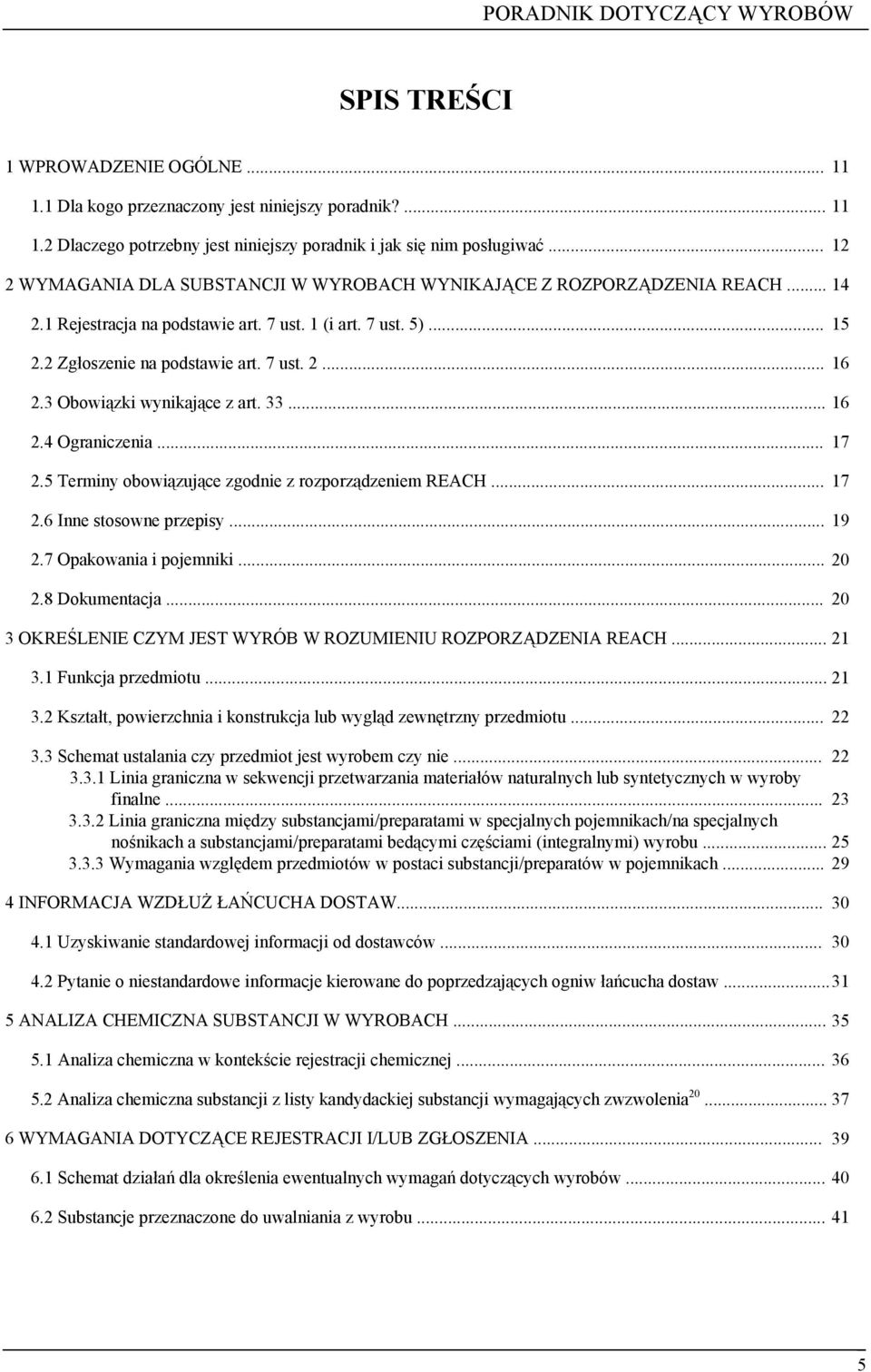 3 Obowiązki wynikające z art. 33... 16 2.4 Ograniczenia... 2.5 Terminy obowiązujące zgodnie z rozporządzeniem REACH... 17 17 2.6 Inne stosowne przepisy... 19 2.7 Opakowania i pojemniki... 20 2.