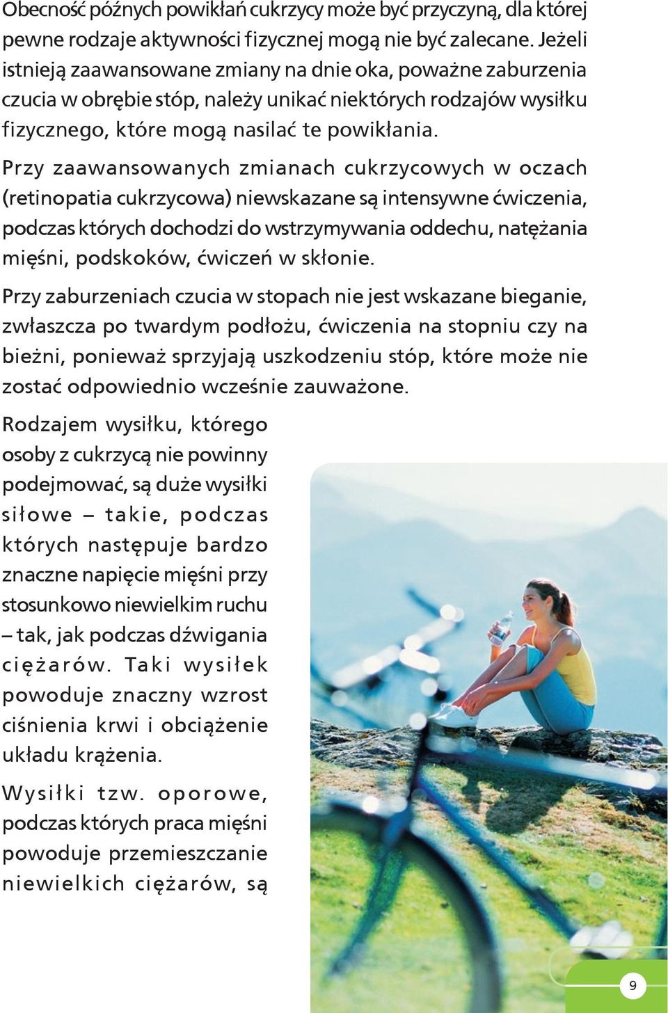 Przy zaawansowanych zmianach cukrzycowych w oczach (retinopatia cukrzycowa) niewskazane są intensywne ćwiczenia, podczas których dochodzi do wstrzymywania oddechu, natężania mięśni, podskoków,