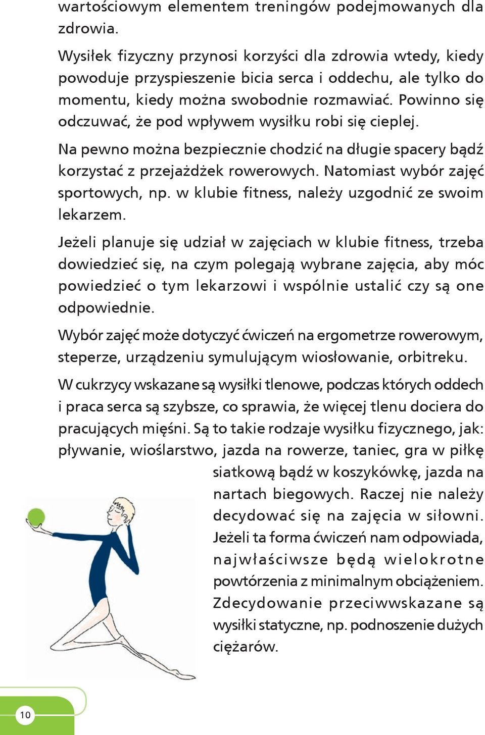 Powinno się odczuwać, że pod wpływem wysiłku robi się cieplej. Na pewno można bezpiecznie chodzić na długie spacery bądź korzystać z przejażdżek rowerowych. Natomiast wybór zajęć sportowych, np.