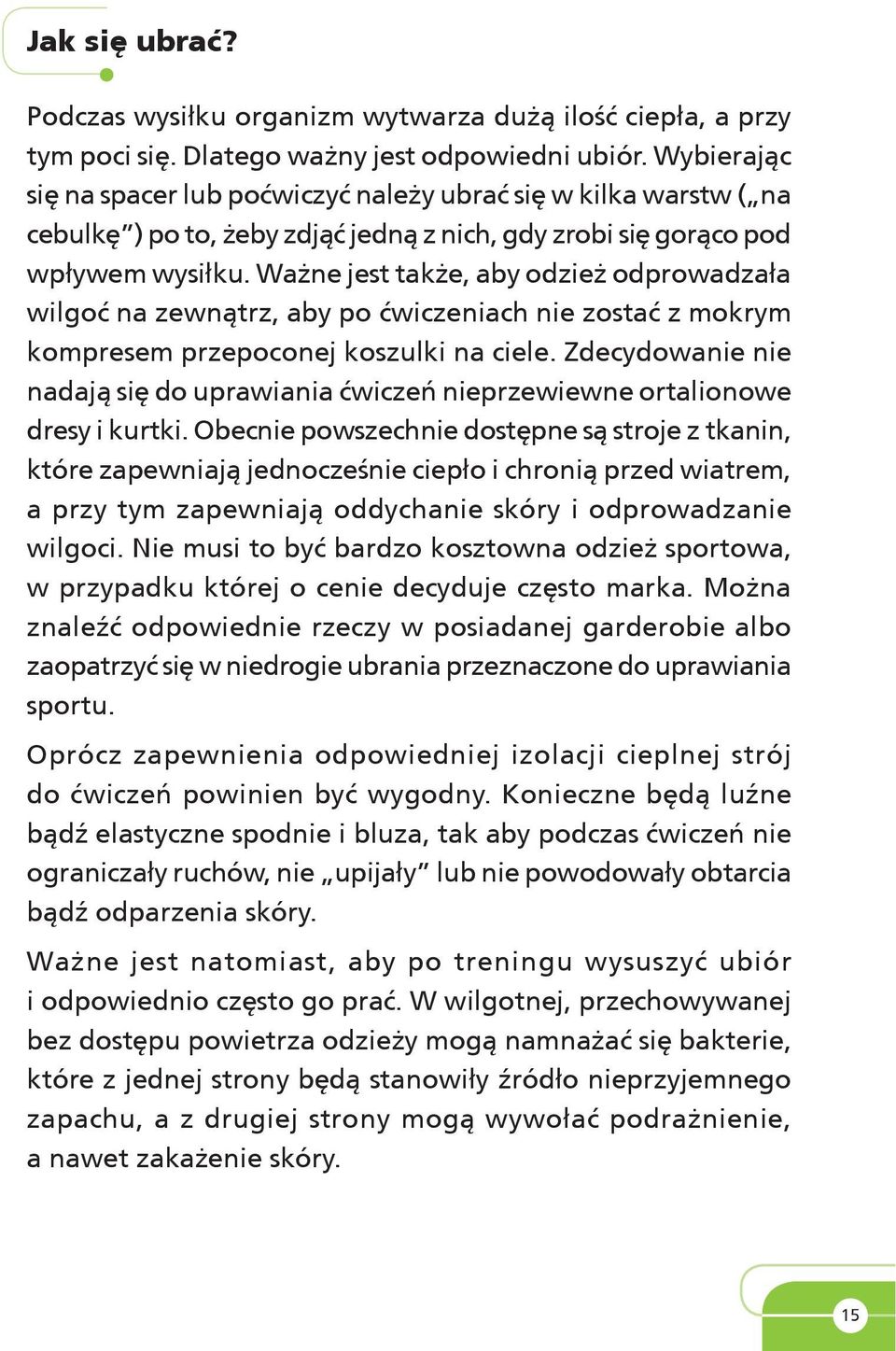 Ważne jest także, aby odzież odprowadzała wilgoć na zewnątrz, aby po ćwiczeniach nie zostać z mokrym kompresem przepoconej koszulki na ciele.