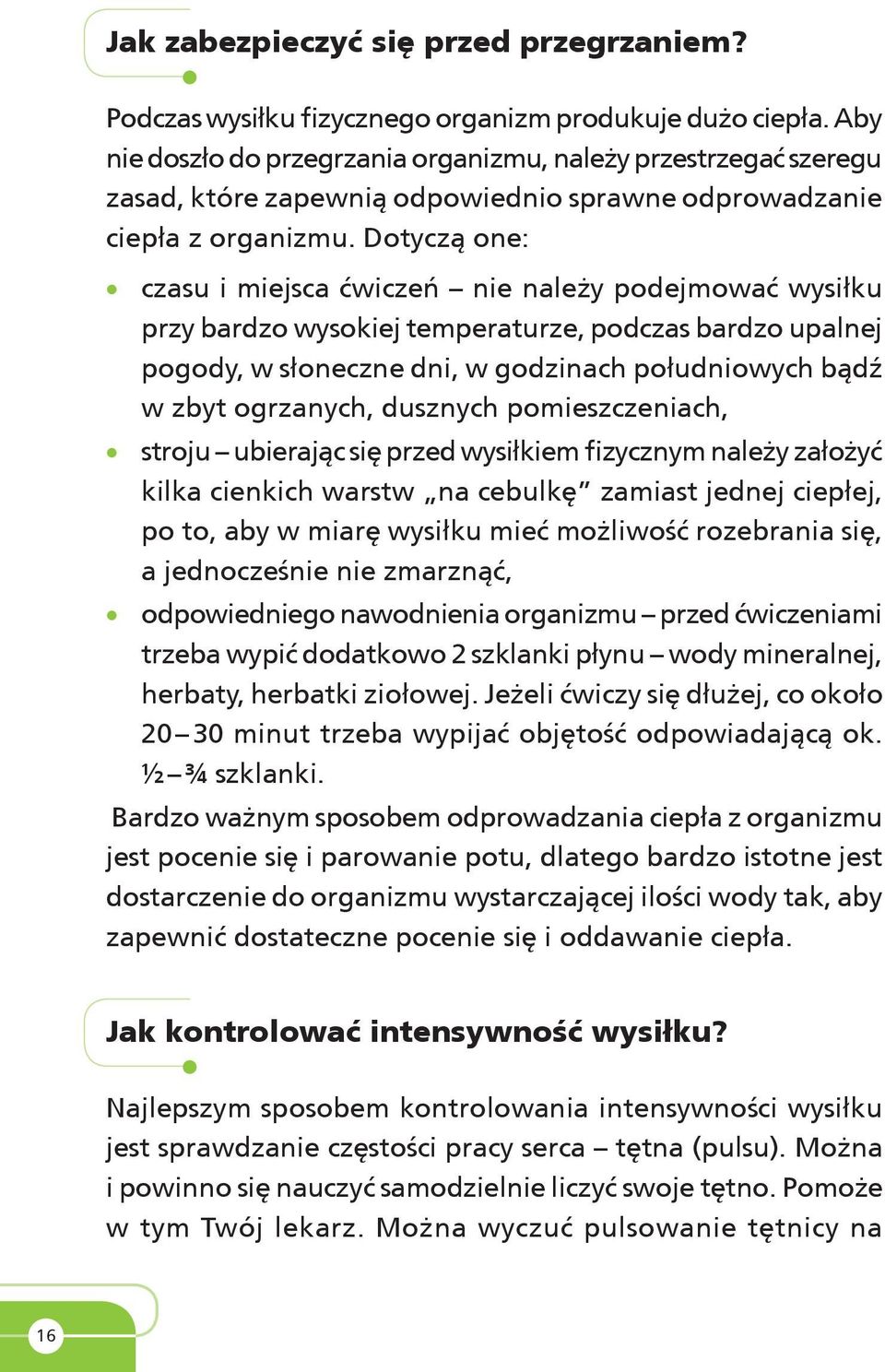 Dotyczą one: czasu i miejsca ćwiczeń nie należy podejmować wysiłku przy bardzo wysokiej temperaturze, podczas bardzo upalnej pogody, w słoneczne dni, w godzinach południowych bądź w zbyt ogrzanych,