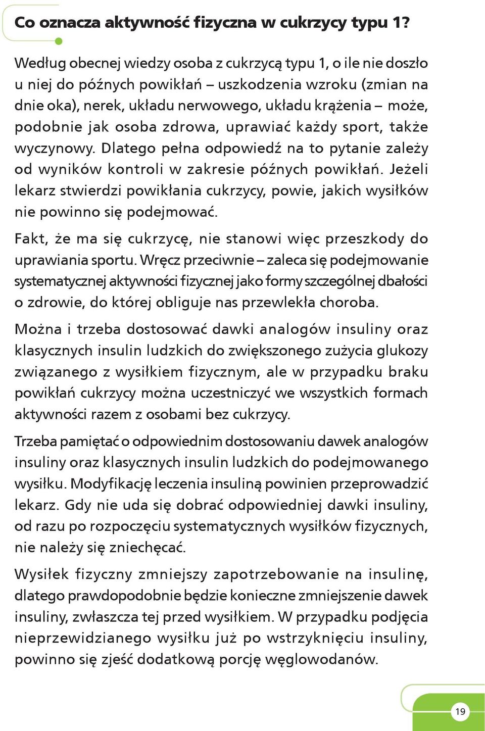 zdrowa, uprawiać każdy sport, także wyczynowy. Dlatego pełna odpowiedź na to pytanie zależy od wyników kontroli w zakresie późnych powikłań.