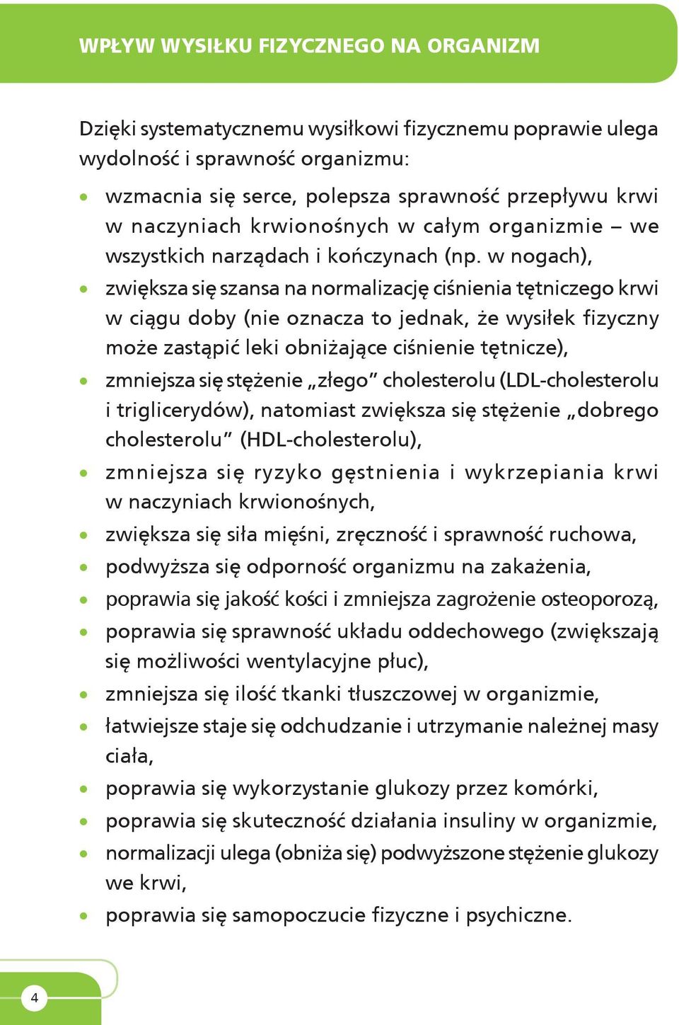 w nogach), zwiększa się szansa na normalizację ciśnienia tętniczego krwi w ciągu doby (nie oznacza to jednak, że wysiłek fizyczny może zastąpić leki obniżające ciśnienie tętnicze), zmniejsza się