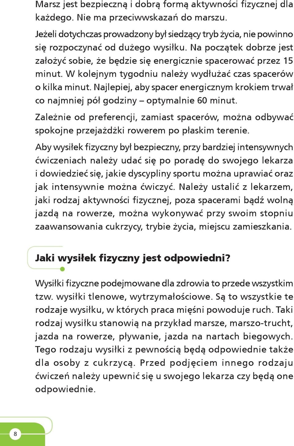 W kolejnym tygodniu należy wydłużać czas spacerów o kilka minut. Najlepiej, aby spacer energicznym krokiem trwał co najmniej pół godziny optymalnie 60 minut.