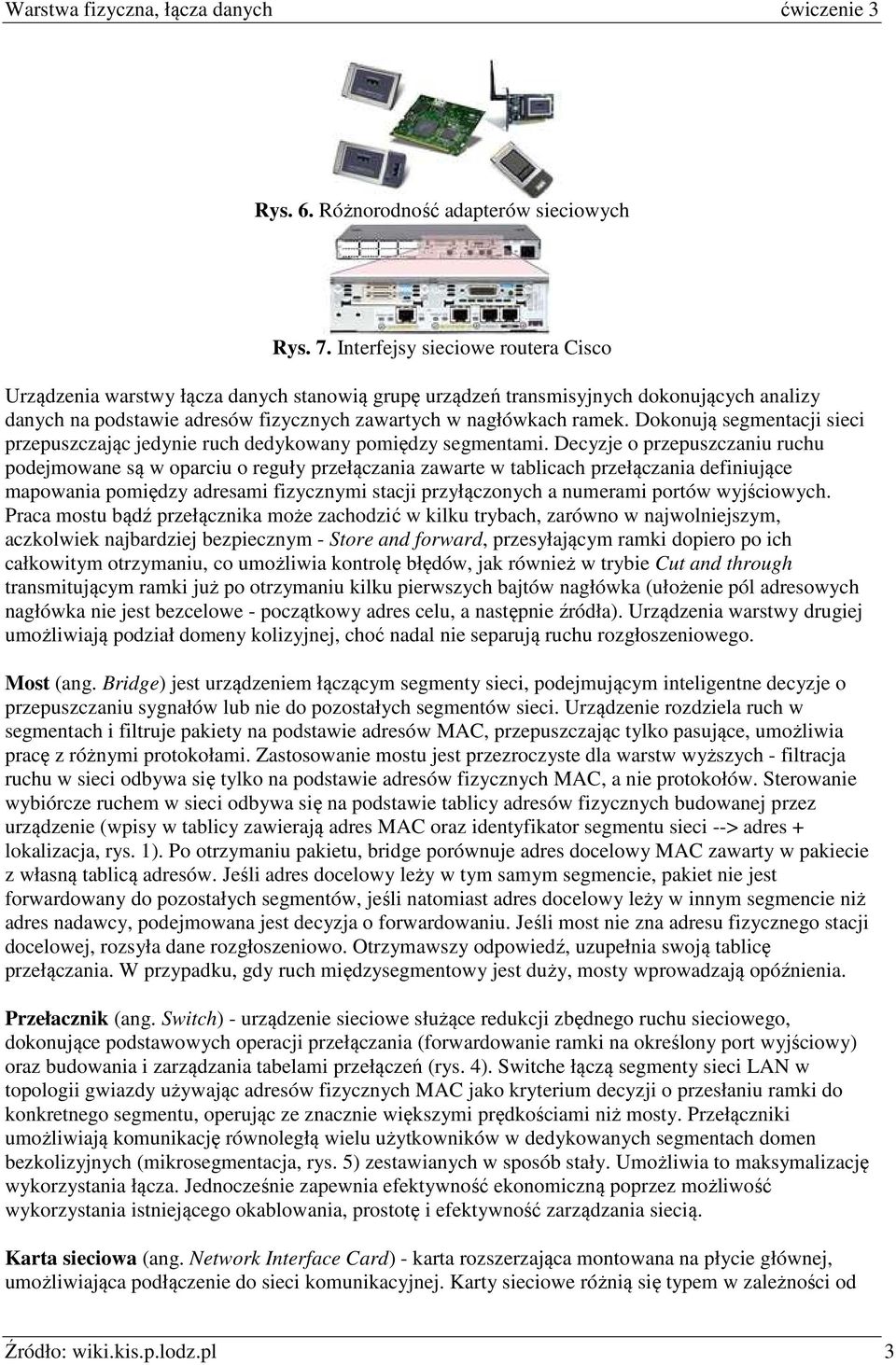 Dokonują segmentacji sieci przepuszczając jedynie ruch dedykowany pomiędzy segmentami.