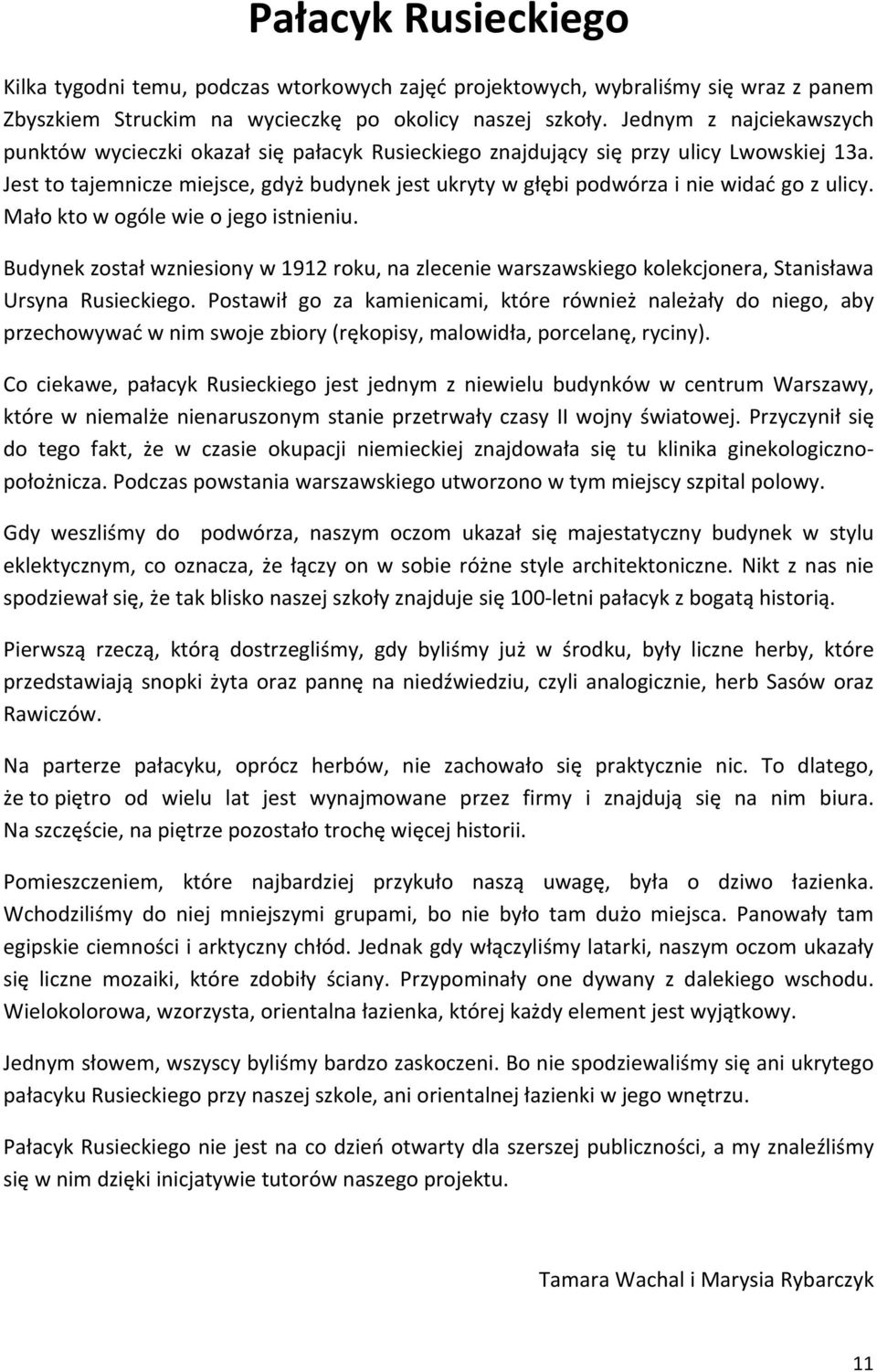 Jest to tajemnicze miejsce, gdyż budynek jest ukryty w głębi podwórza i nie widać go z ulicy. Mało kto w ogóle wie o jego istnieniu.