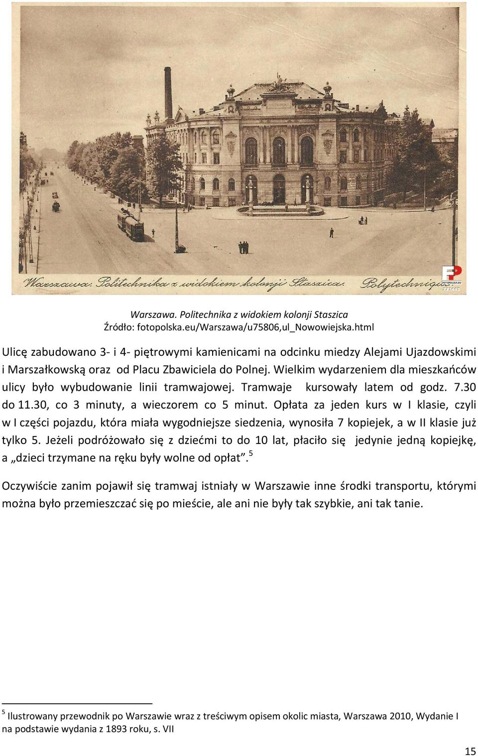 Wielkim wydarzeniem dla mieszkańców ulicy było wybudowanie linii tramwajowej. Tramwaje kursowały latem od godz. 7.30 do 11.30, co 3 minuty, a wieczorem co 5 minut.