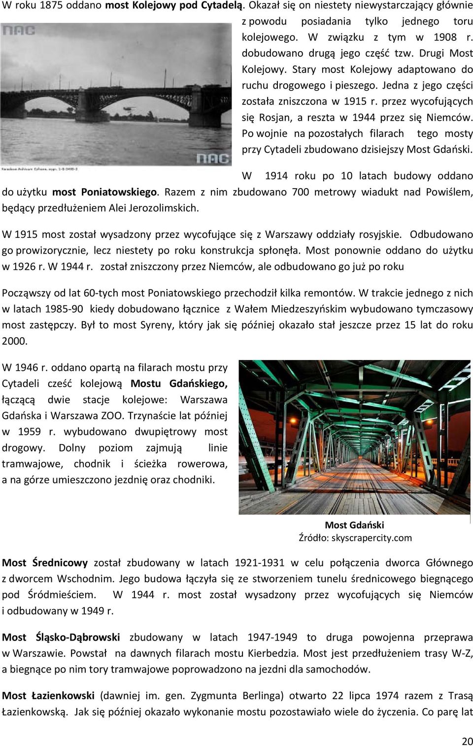 przez wycofujących się Rosjan, a reszta w 1944 przez się Niemców. Po wojnie na pozostałych filarach tego mosty przy Cytadeli zbudowano dzisiejszy Most Gdański.