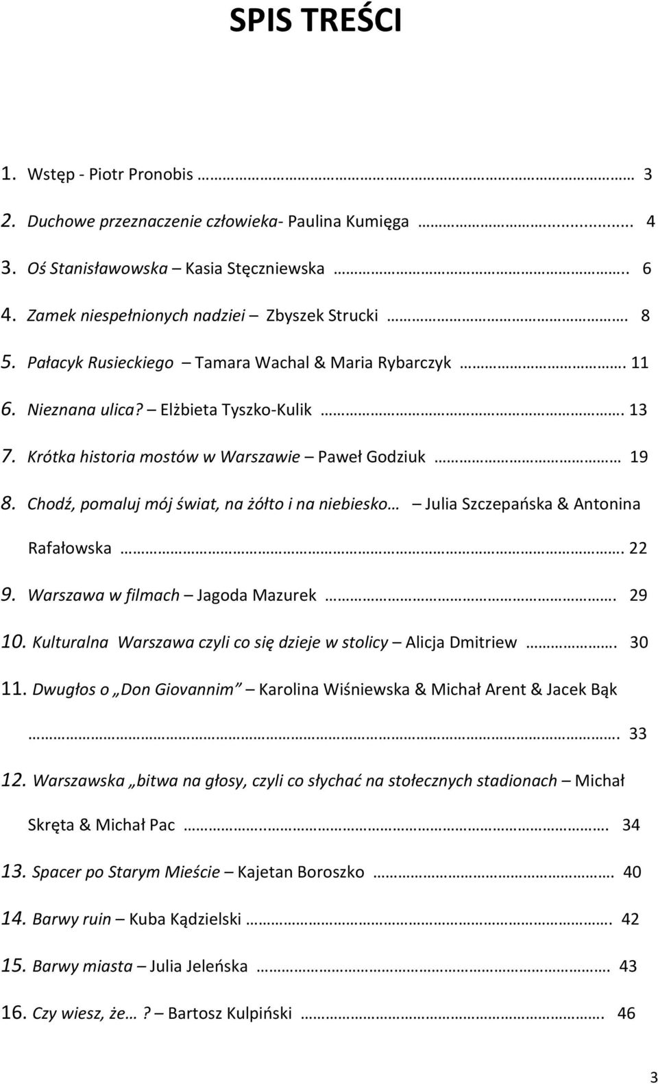 Chodź, pomaluj mój świat, na żółto i na niebiesko Julia Szczepańska & Antonina Rafałowska. 22 9. Warszawa w filmach Jagoda Mazurek. 29 10.