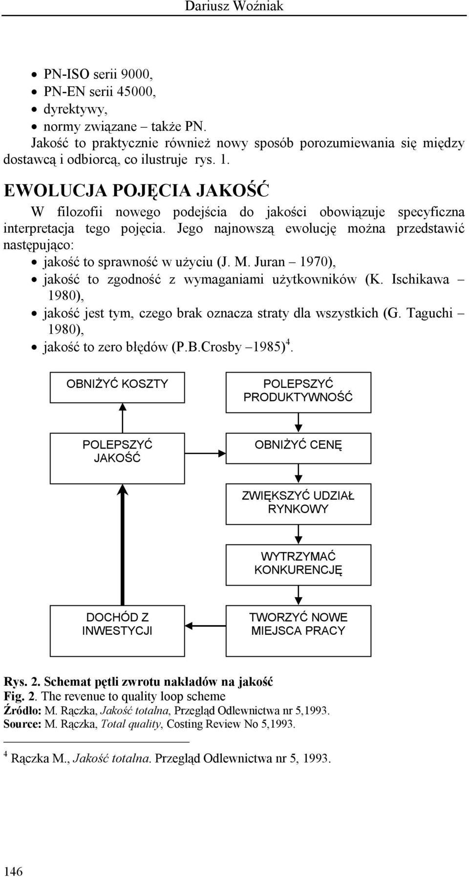 Jego najnowszą ewolucję można przedstawić następująco: jakość to sprawność w użyciu (J. M. Juran 1970), jakość to zgodność z wymaganiami użytkowników (K.