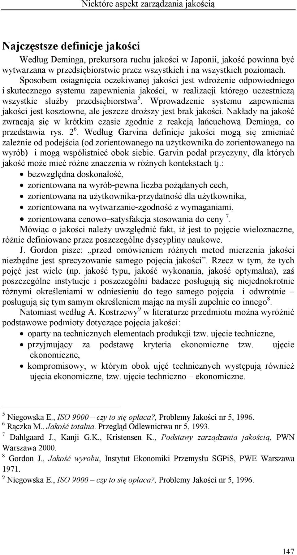 Sposobem osiągnięcia oczekiwanej jakości jest wdrożenie odpowiedniego i skutecznego systemu zapewnienia jakości, w realizacji którego uczestniczą wszystkie służby przedsiębiorstwa 5.