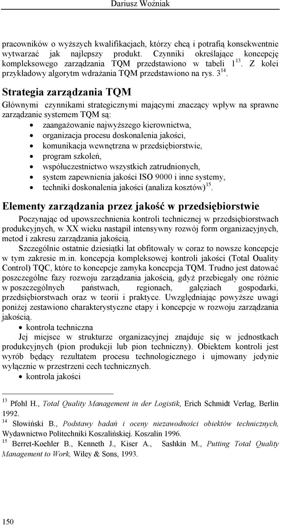 Strategia zarządzania TQM Głównymi czynnikami strategicznymi mającymi znaczący wpływ na sprawne zarządzanie systemem TQM są: zaangażowanie najwyższego kierownictwa, organizacja procesu doskonalenia