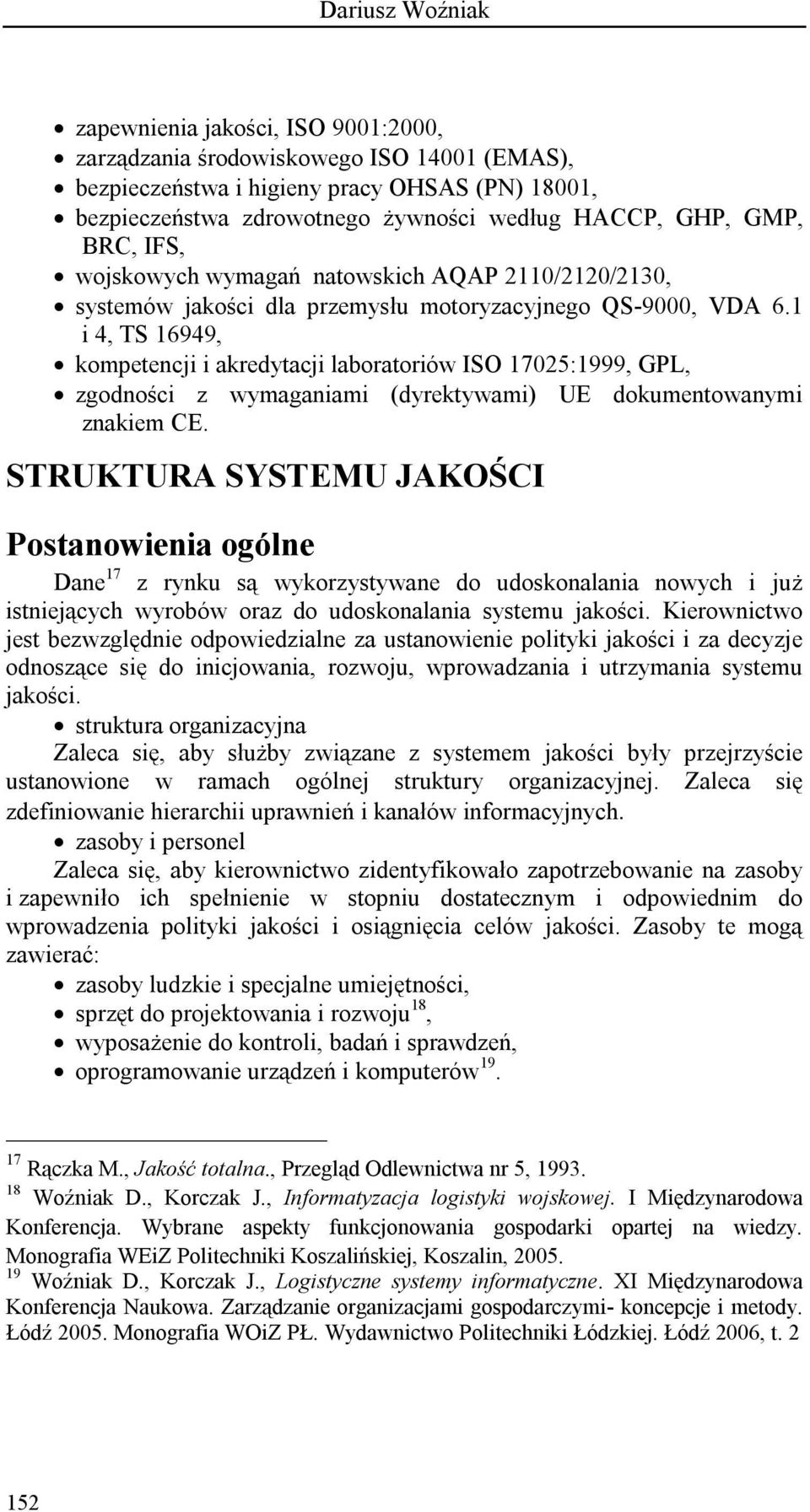 1 i 4, TS 16949, kompetencji i akredytacji laboratoriów ISO 17025:1999, GPL, zgodności z wymaganiami (dyrektywami) UE dokumentowanymi znakiem CE.