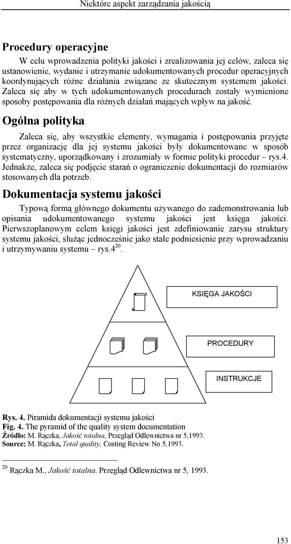 Zaleca się aby w tych udokumentowanych procedurach zostały wymienione sposoby postępowania dla różnych działań mających wpływ na jakość.