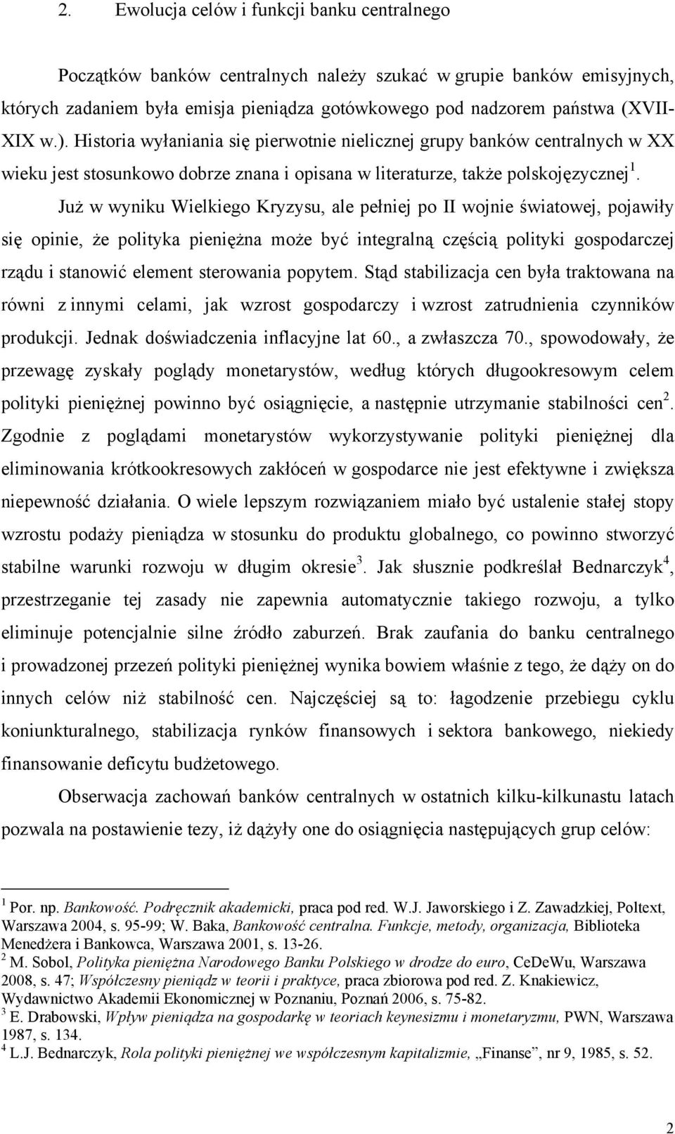 Już w wyniku Wielkiego Kryzysu, ale pełniej po II wojnie światowej, pojawiły się opinie, że polityka pieniężna może być integralną częścią polityki gospodarczej rządu i stanowić element sterowania