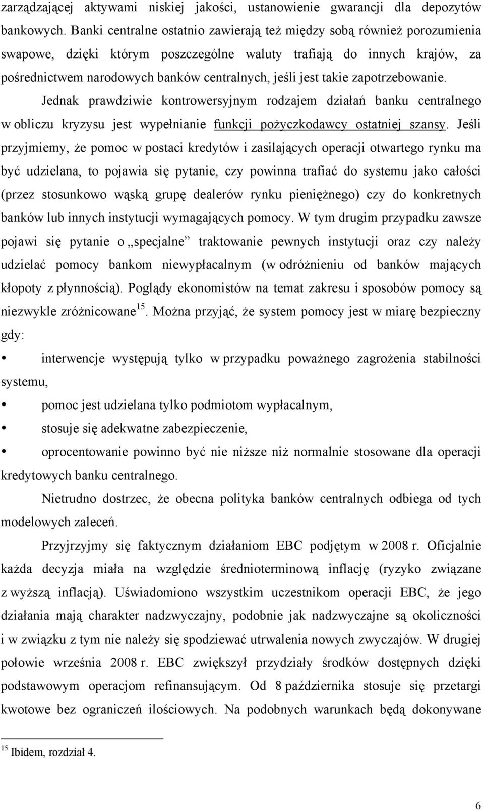 jest takie zapotrzebowanie. Jednak prawdziwie kontrowersyjnym rodzajem działań banku centralnego w obliczu kryzysu jest wypełnianie funkcji pożyczkodawcy ostatniej szansy.