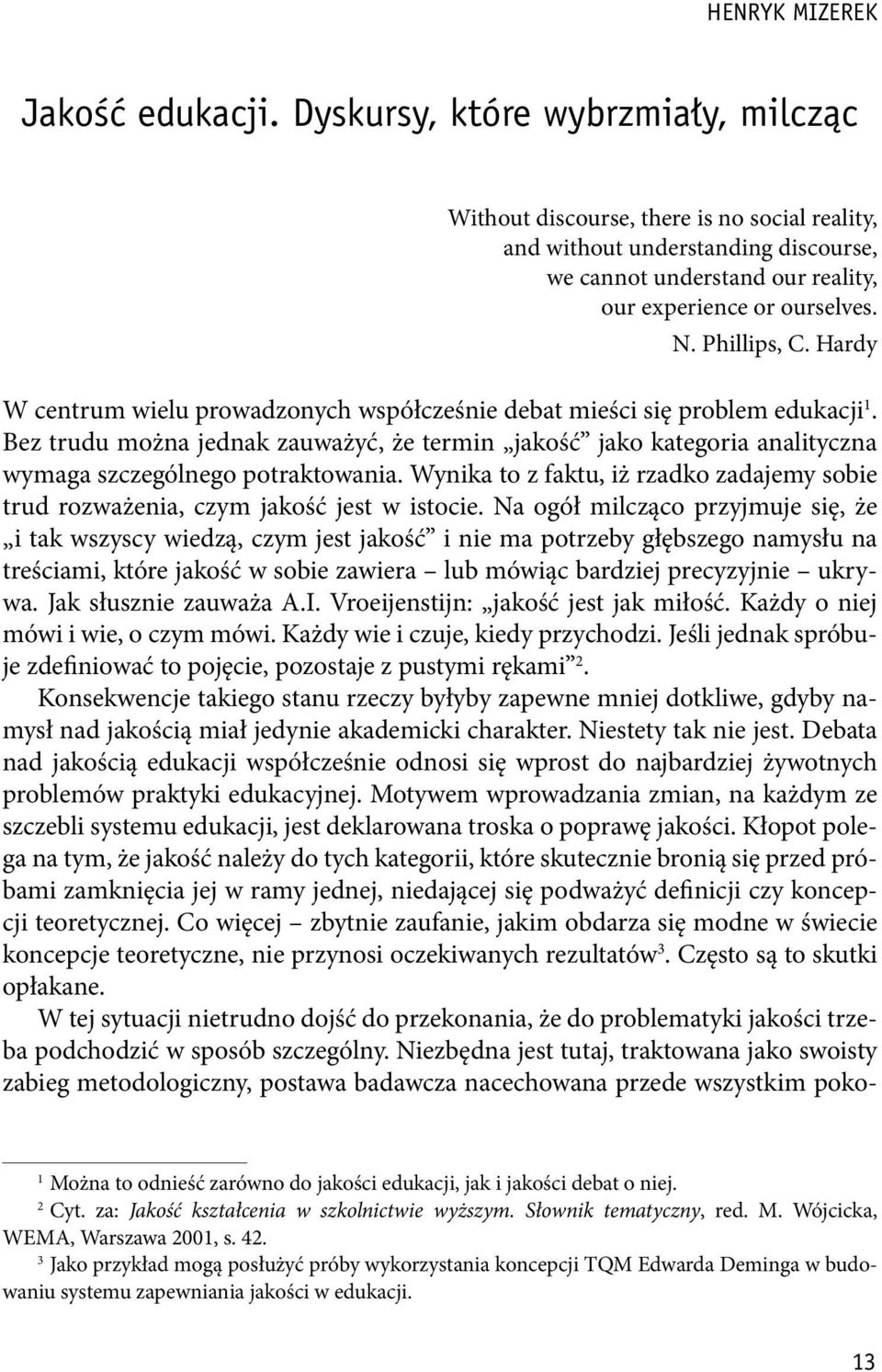 Hardy W centrum wielu prowadzonych współcześnie debat mieści się problem edukacji 1. Bez trudu można jednak zauważyć, że termin jakość jako kategoria analityczna wymaga szczególnego potraktowania.