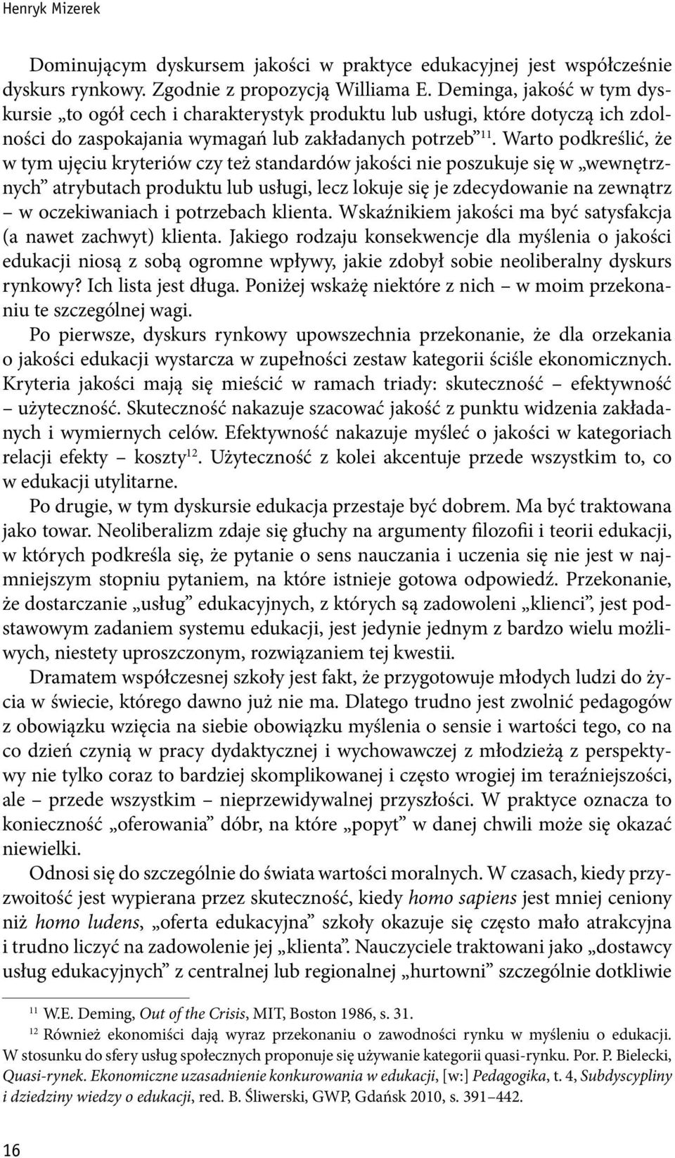 Warto podkreślić, że w tym ujęciu kryteriów czy też standardów jakości nie poszukuje się w wewnętrznych atrybutach produktu lub usługi, lecz lokuje się je zdecydowanie na zewnątrz w oczekiwaniach i