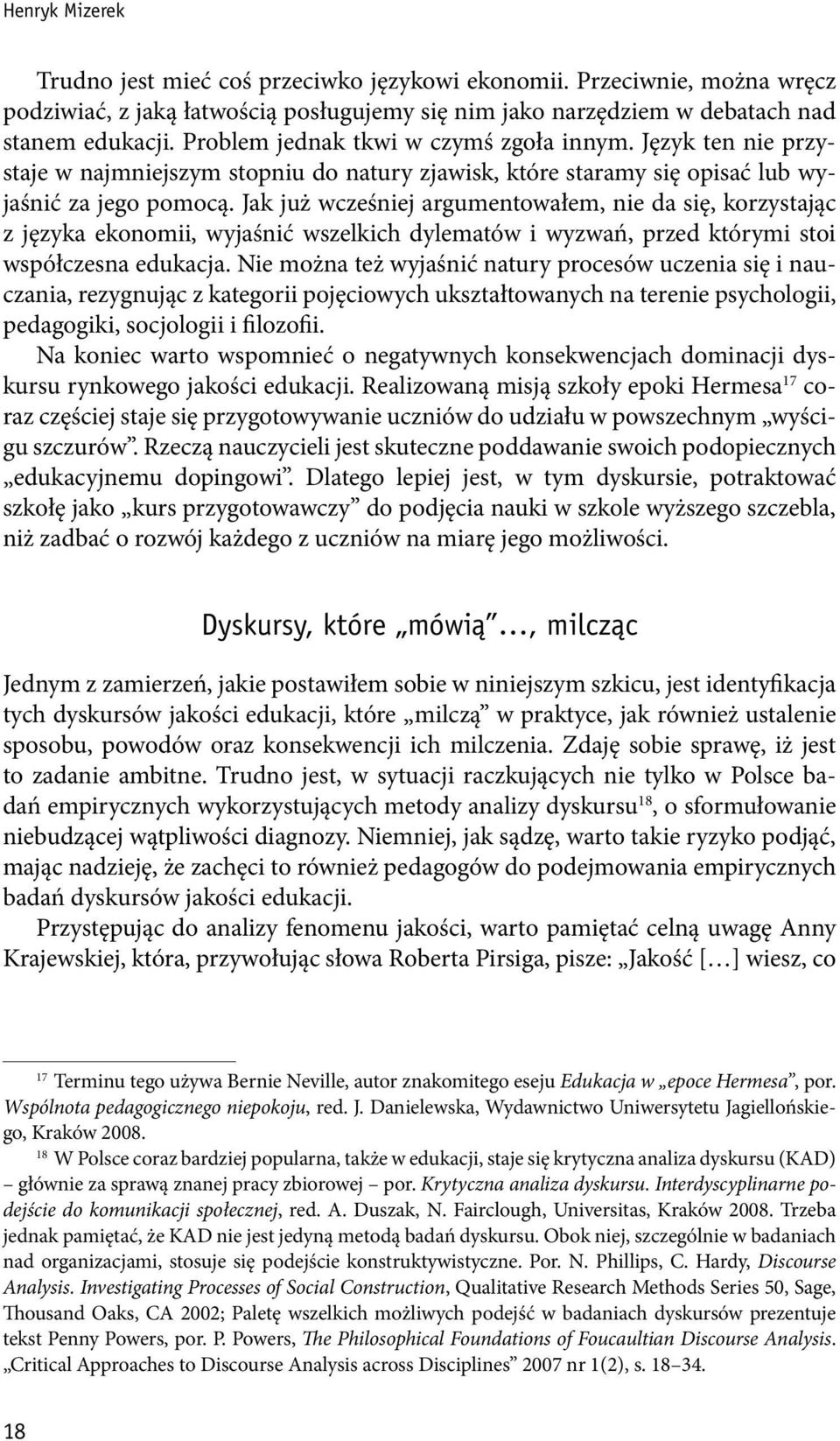 Jak już wcześniej argumentowałem, nie da się, korzystając z języka ekonomii, wyjaśnić wszelkich dylematów i wyzwań, przed którymi stoi współczesna edukacja.