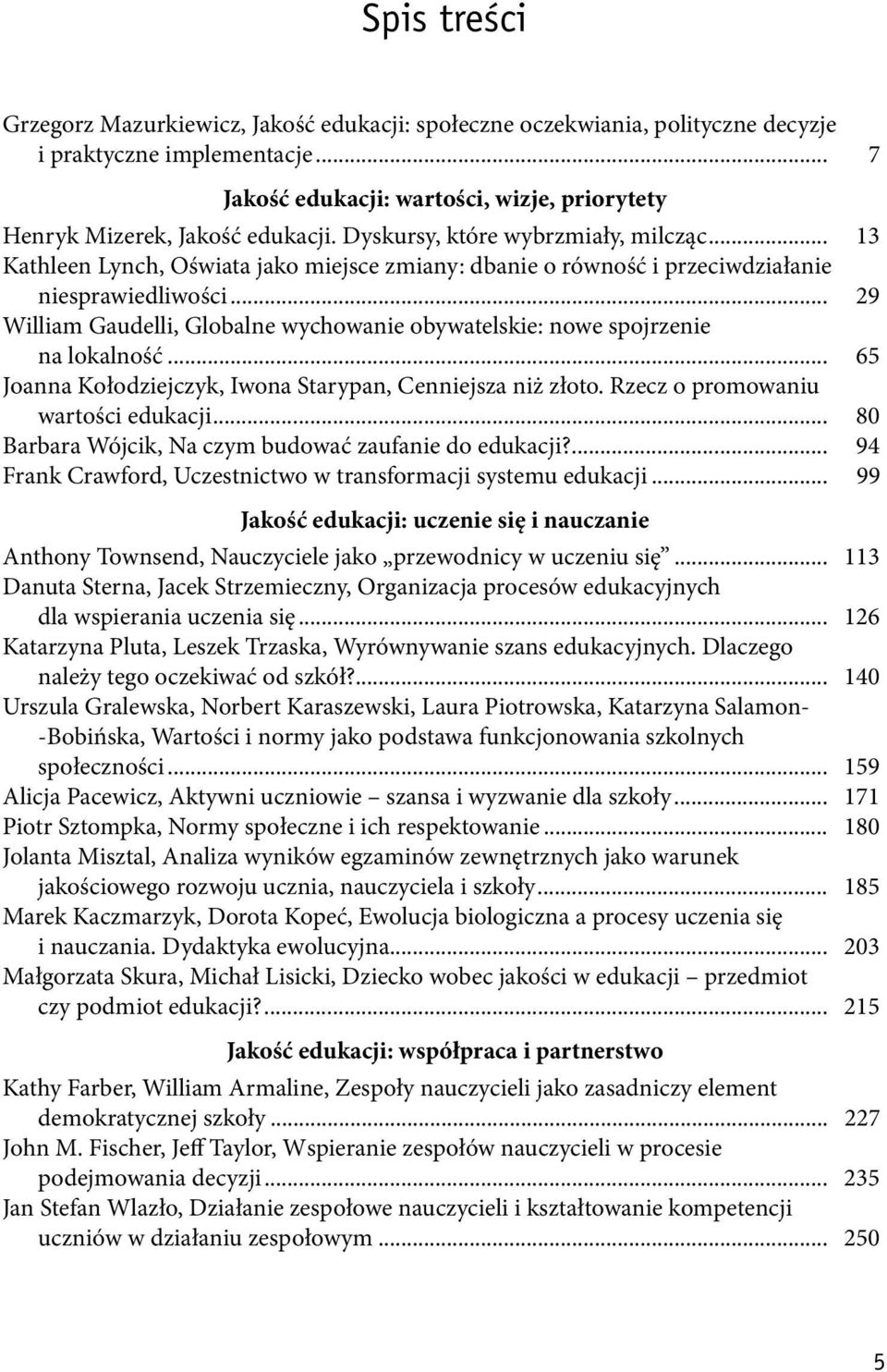 .. 13 Kathleen Lynch, Oświata jako miejsce zmiany: dbanie o równość i przeciwdziałanie niesprawiedliwości... 29 William Gaudelli, Globalne wychowanie obywatelskie: nowe spojrzenie na lokalność.