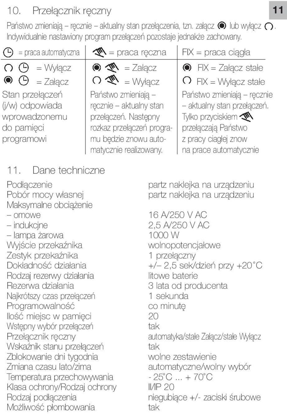 Następny rozkaz przełączeń programu będzie znowu automatycznie realizowany. FIX = praca ciągła FIX = Załącz stałe FIX = Wyłącz stałe Państwo zmieniają ręcznie aktualny stan przełączeń.