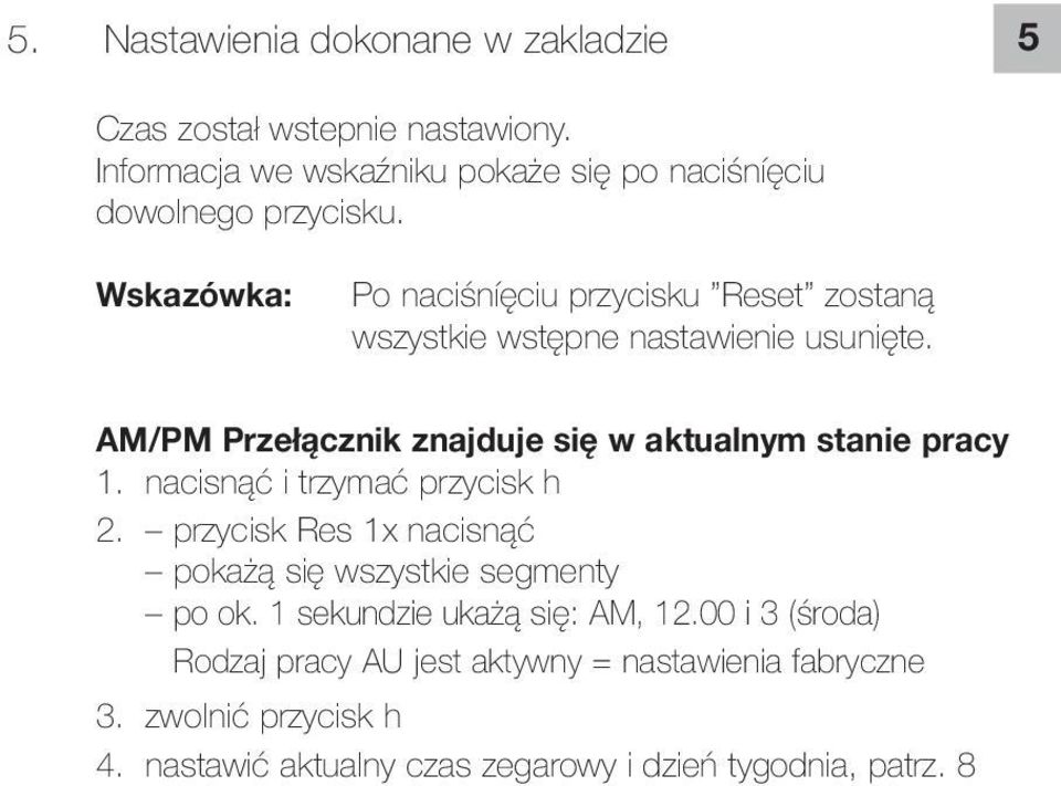 Po naciśníęciu przycisku Reset zostaną wszystkie wstępne nastawienie usunięte. AM/PM Przełącznik znajduje się w aktualnym stanie pracy 1.