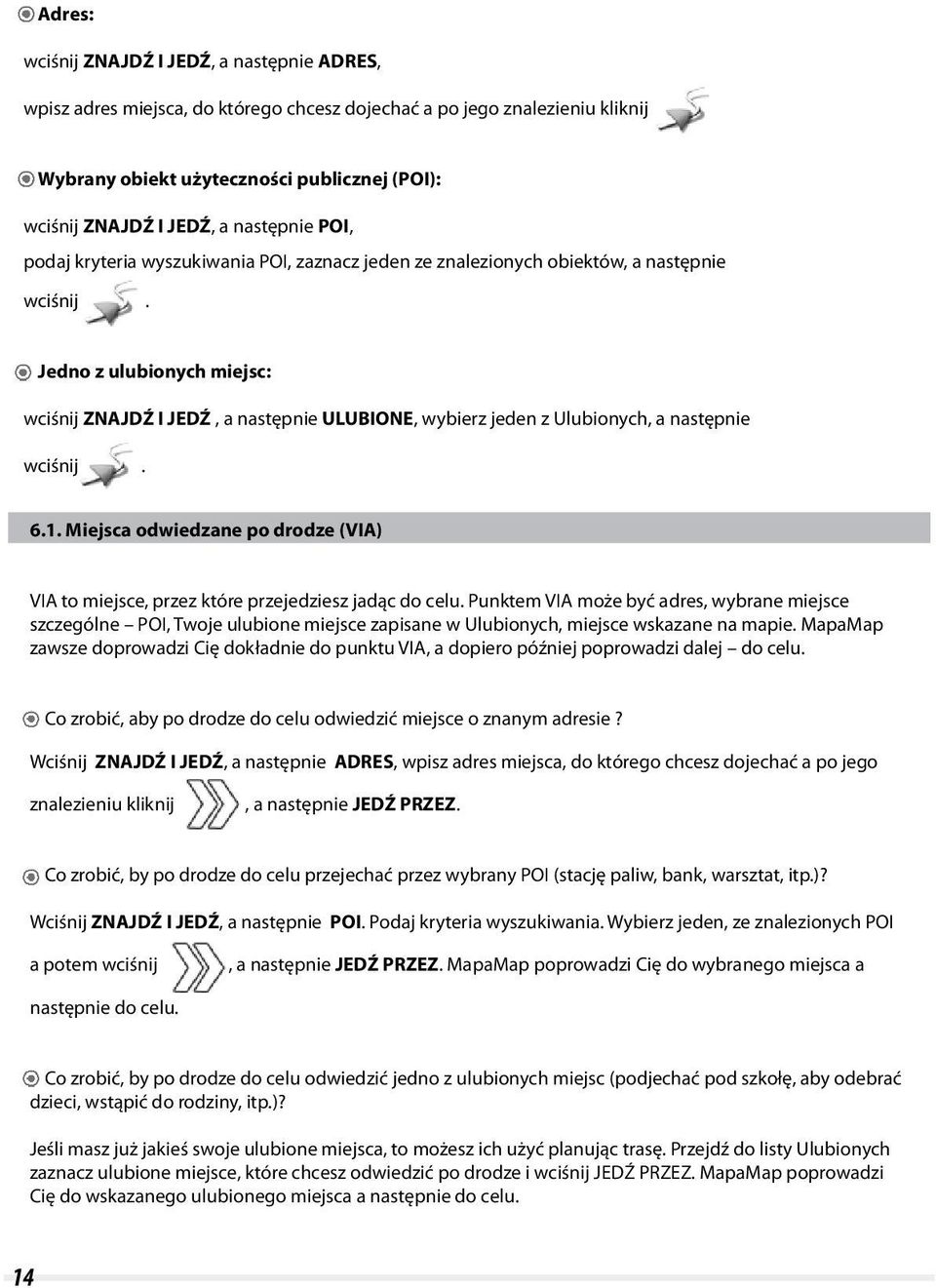 t Jedno z ulubionych miejsc: wciśnij ZNAJDŹ I JEDŹ, a następnie ULUBIONE, wybierz jeden z Ulubionych, a następnie wciśnij. 6.