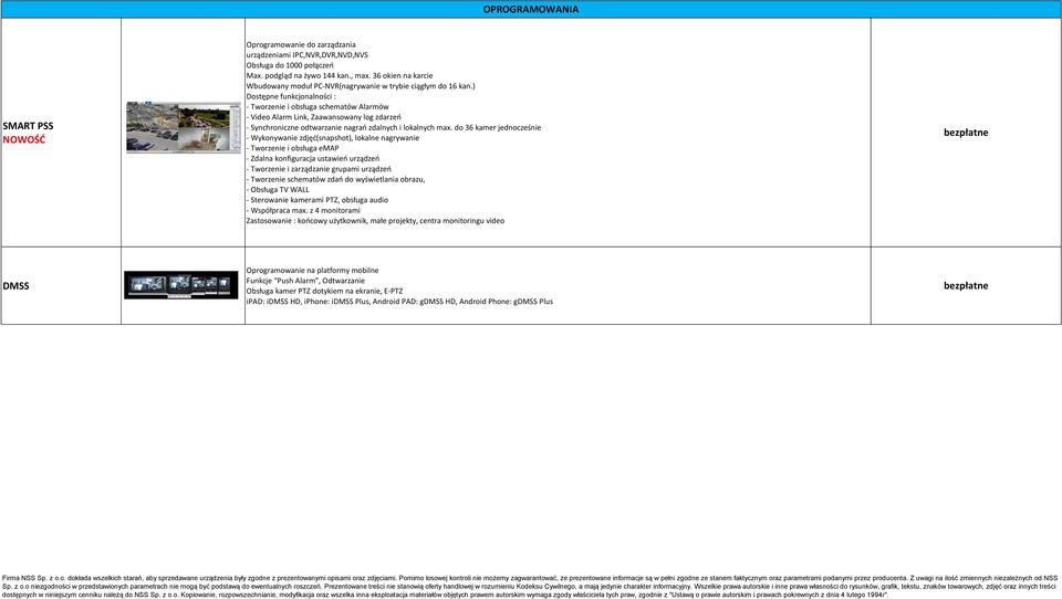 ) Dostępne funkcjonalności : - Tworzenie i obsługa schematów Alarmów - Video Alarm Link, Zaawansowany log zdarzeń - Synchroniczne odtwarzanie nagrań zdalnych i lokalnych max.