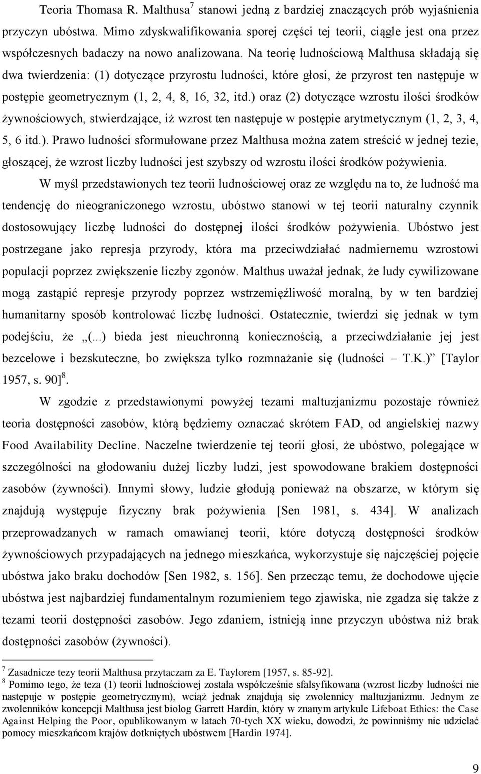 Na teorię ludnościową Malthusa składają się dwa twierdzenia: (1) dotyczące przyrostu ludności, które głosi, że przyrost ten następuje w postępie geometrycznym (1, 2, 4, 8, 16, 32, itd.