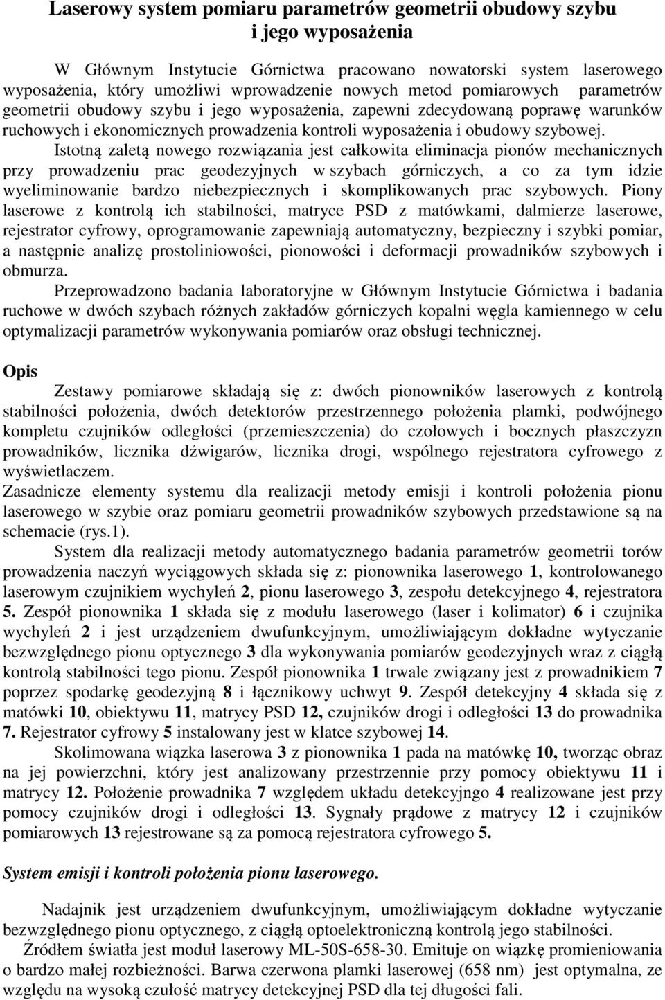 Istotną zaletą nowego rozwiązania jest całkowita eliminacja pionów mechanicznych przy prowadzeniu prac geodezyjnych w szybach górniczych, a co za tym idzie wyeliminowanie bardzo niebezpiecznych i