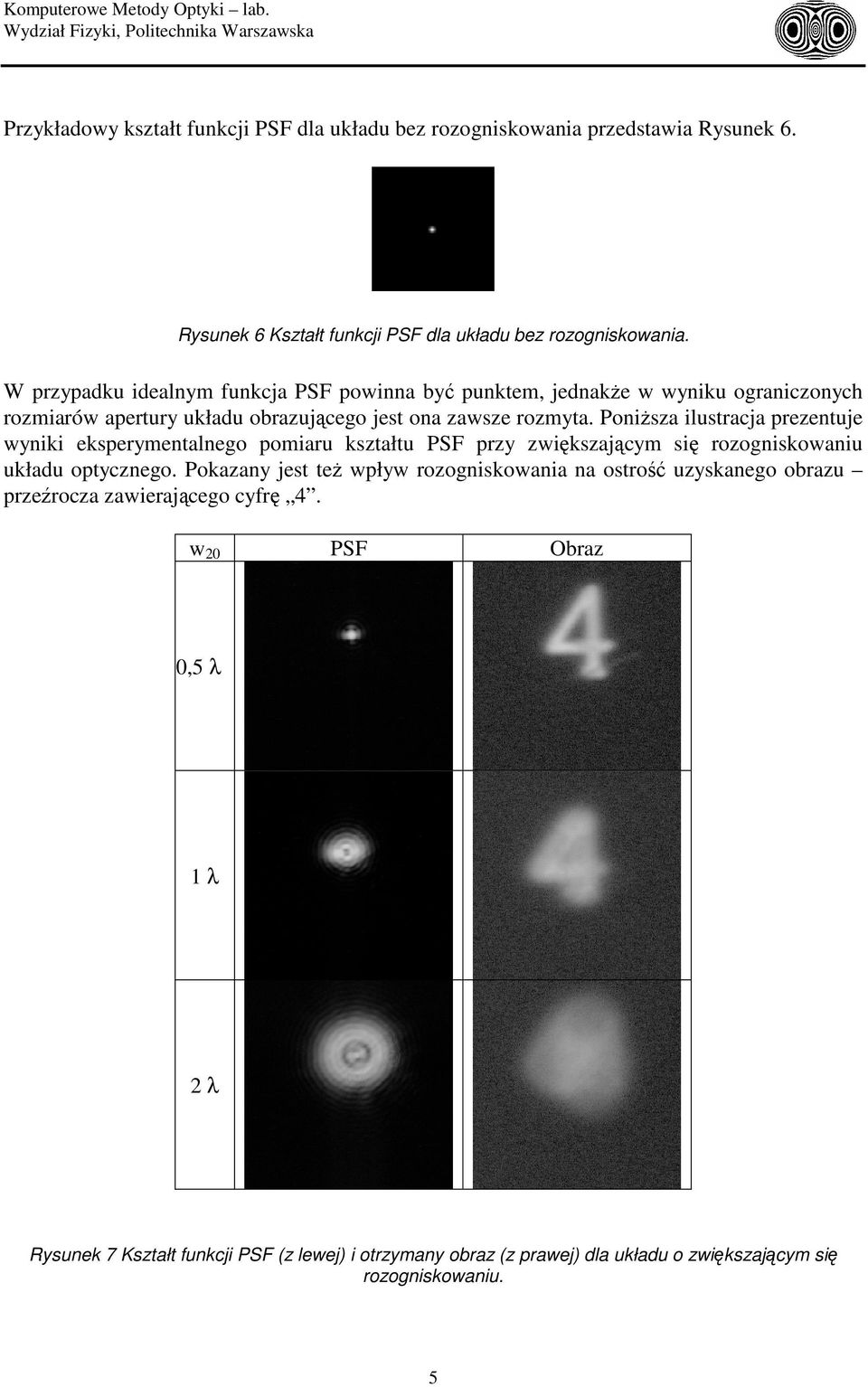 W przpadku idealnm funkcja PSF powinna bć punktem, jednakże w wniku ograniczonch rozmiarów apertur układu obrazującego jest ona zawsze rozmta.