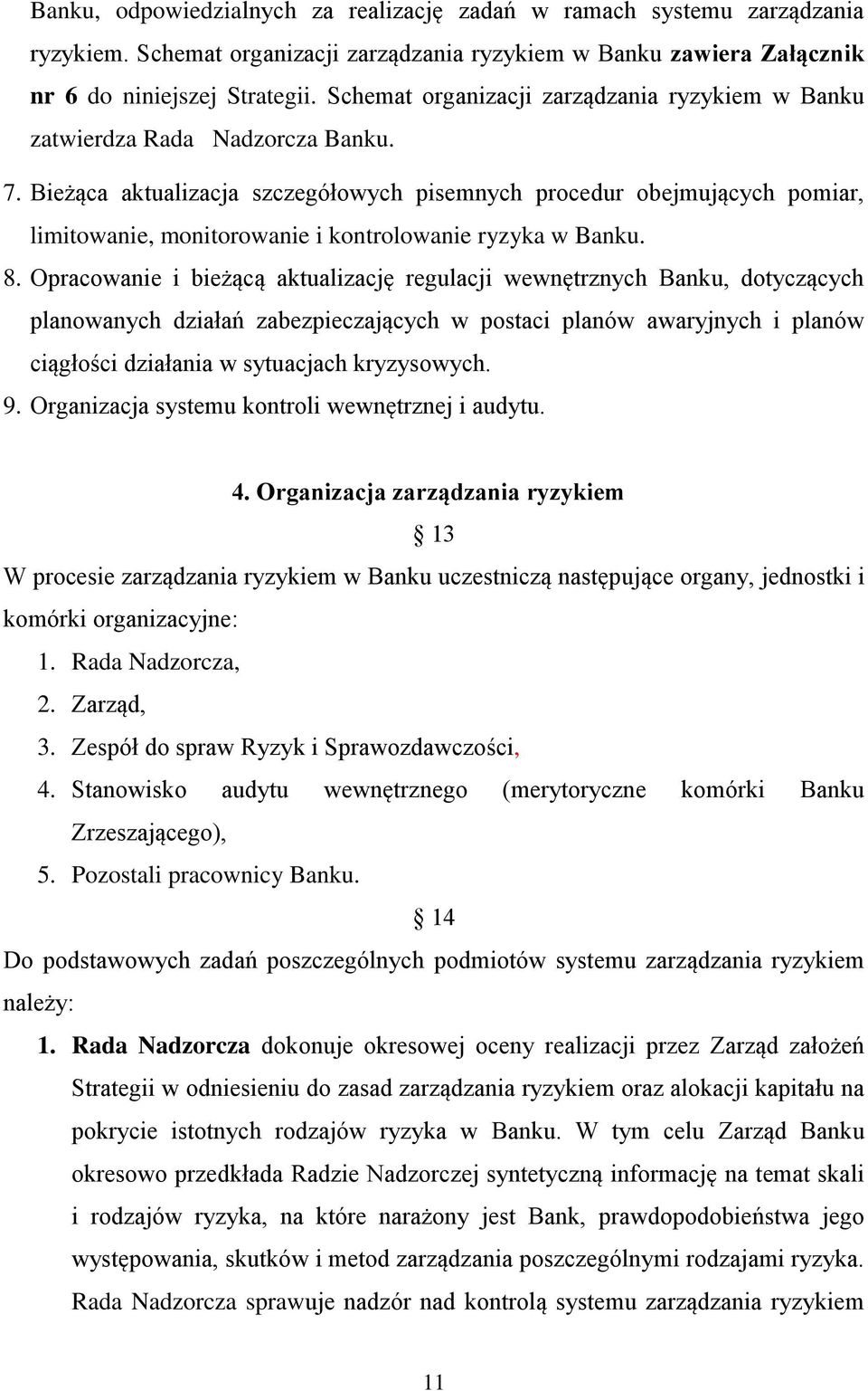 Bieżąca aktualizacja szczegółowych pisemnych procedur obejmujących pomiar, limitowanie, monitorowanie i kontrolowanie ryzyka w Banku. 8.