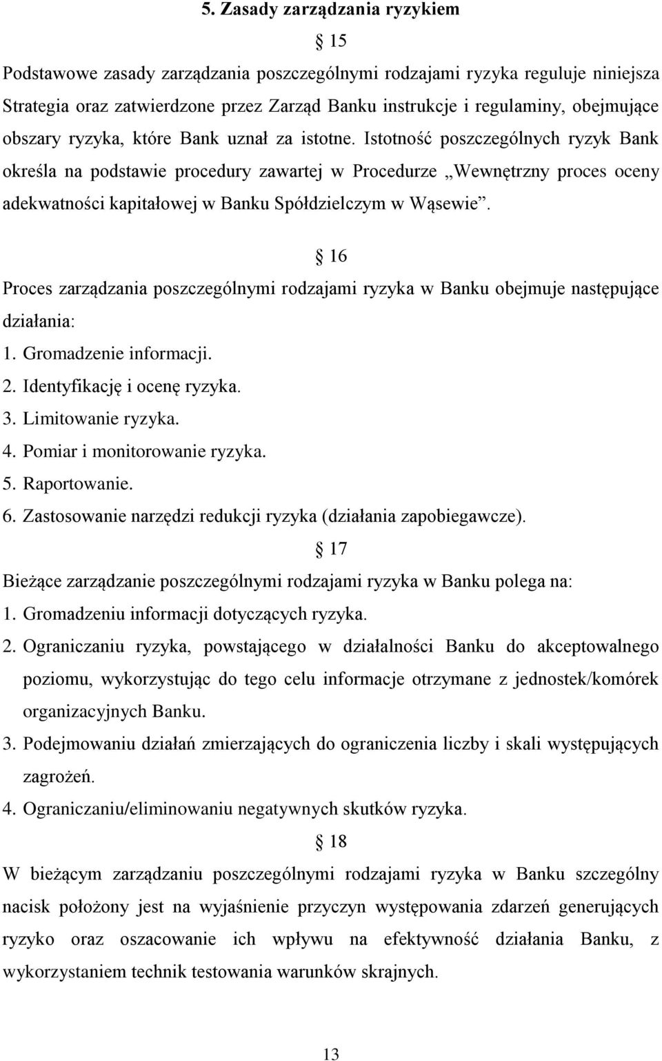 Istotność poszczególnych ryzyk Bank określa na podstawie procedury zawartej w Procedurze Wewnętrzny proces oceny adekwatności kapitałowej w Banku Spółdzielczym w Wąsewie.