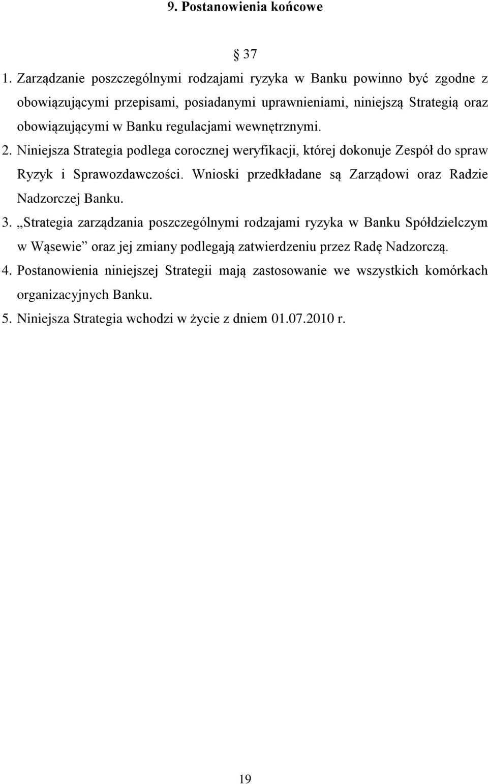 regulacjami wewnętrznymi. 2. Niniejsza Strategia podlega corocznej weryfikacji, której dokonuje Zespół do spraw Ryzyk i Sprawozdawczości.