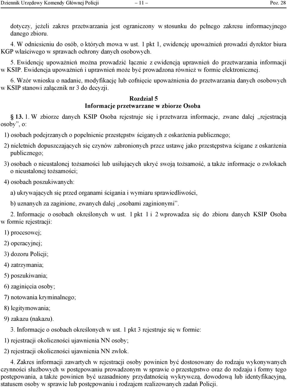 Ewidencję upoważnień można prowadzić łącznie z ewidencją uprawnień do przetwarzania informacji w KSIP. Ewidencja upoważnień i uprawnień może być prowadzona również w formie elektronicznej. 6.