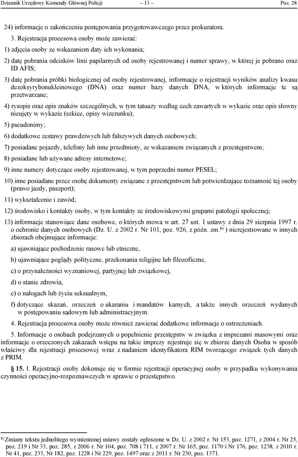 oraz ID AFIS; 3) datę pobrania próbki biologicznej od osoby rejestrowanej, informacje o rejestracji wyników analizy kwasu dezoksyrybonukleinowego (DNA) oraz numer bazy danych DNA, w których