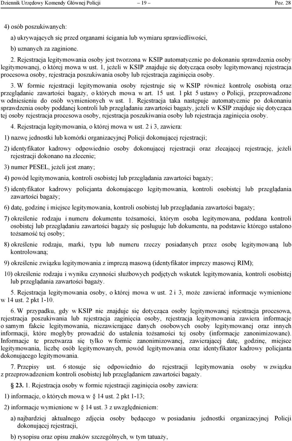 W formie rejestracji legitymowania osoby rejestruje się w KSIP również kontrolę osobistą oraz przeglądanie zawartości bagaży, o których mowa w art. 15 ust.