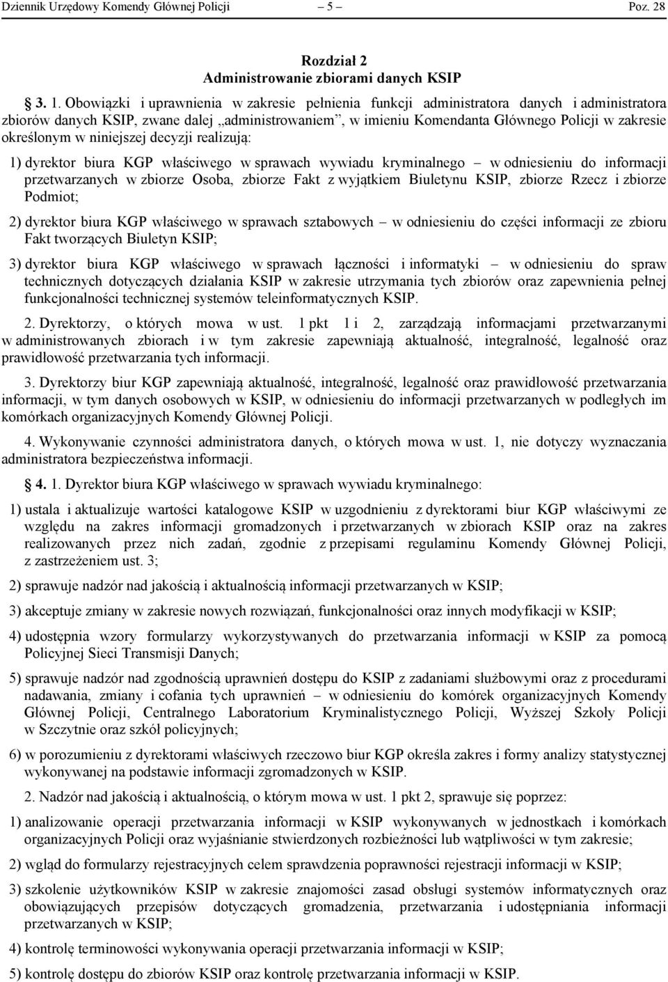 określonym w niniejszej decyzji realizują: 1) dyrektor biura KGP właściwego w sprawach wywiadu kryminalnego w odniesieniu do informacji przetwarzanych w zbiorze Osoba, zbiorze Fakt z wyjątkiem