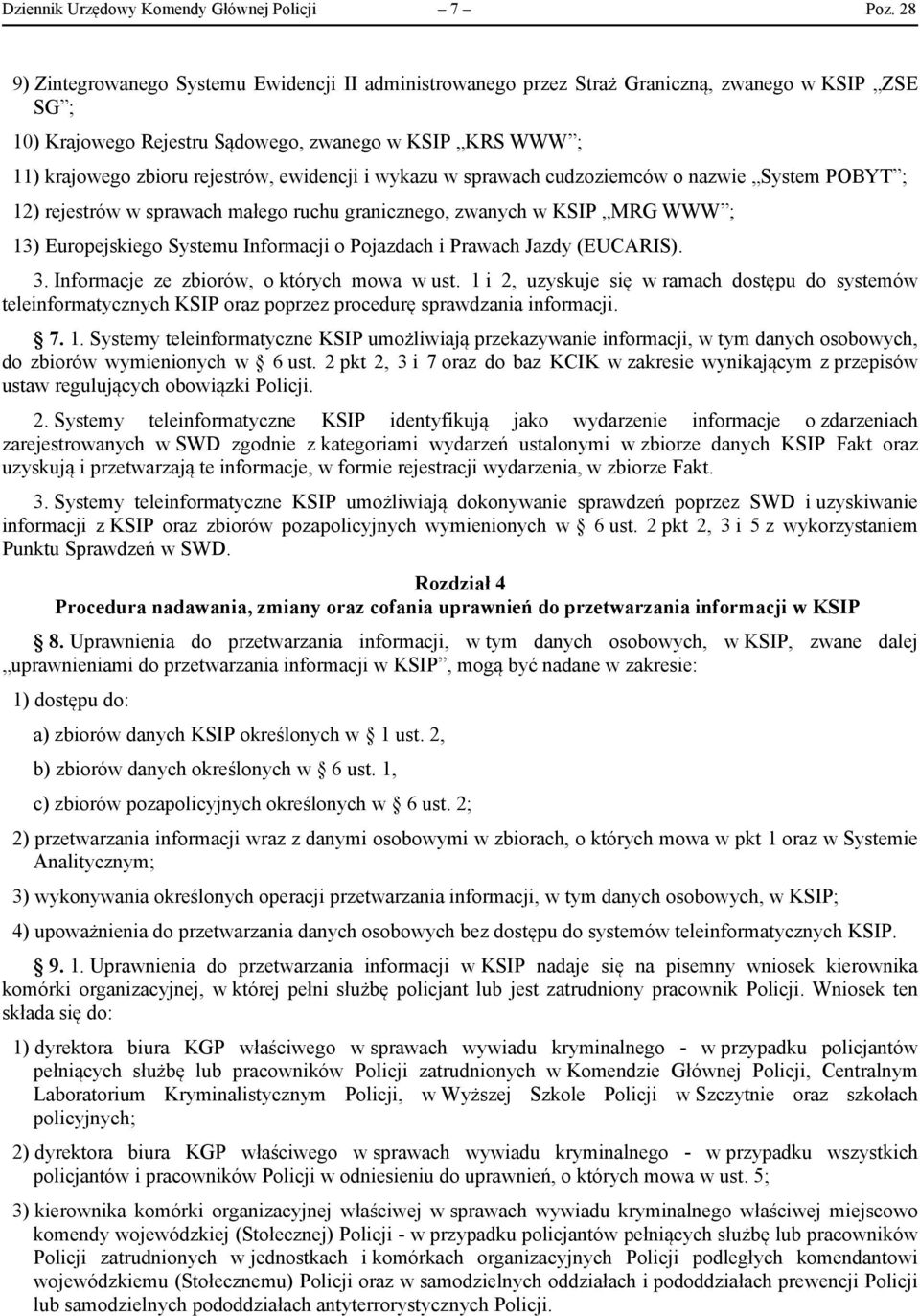 ewidencji i wykazu w sprawach cudzoziemców o nazwie System POBYT ; 12) rejestrów w sprawach małego ruchu granicznego, zwanych w KSIP MRG WWW ; 13) Europejskiego Systemu Informacji o Pojazdach i