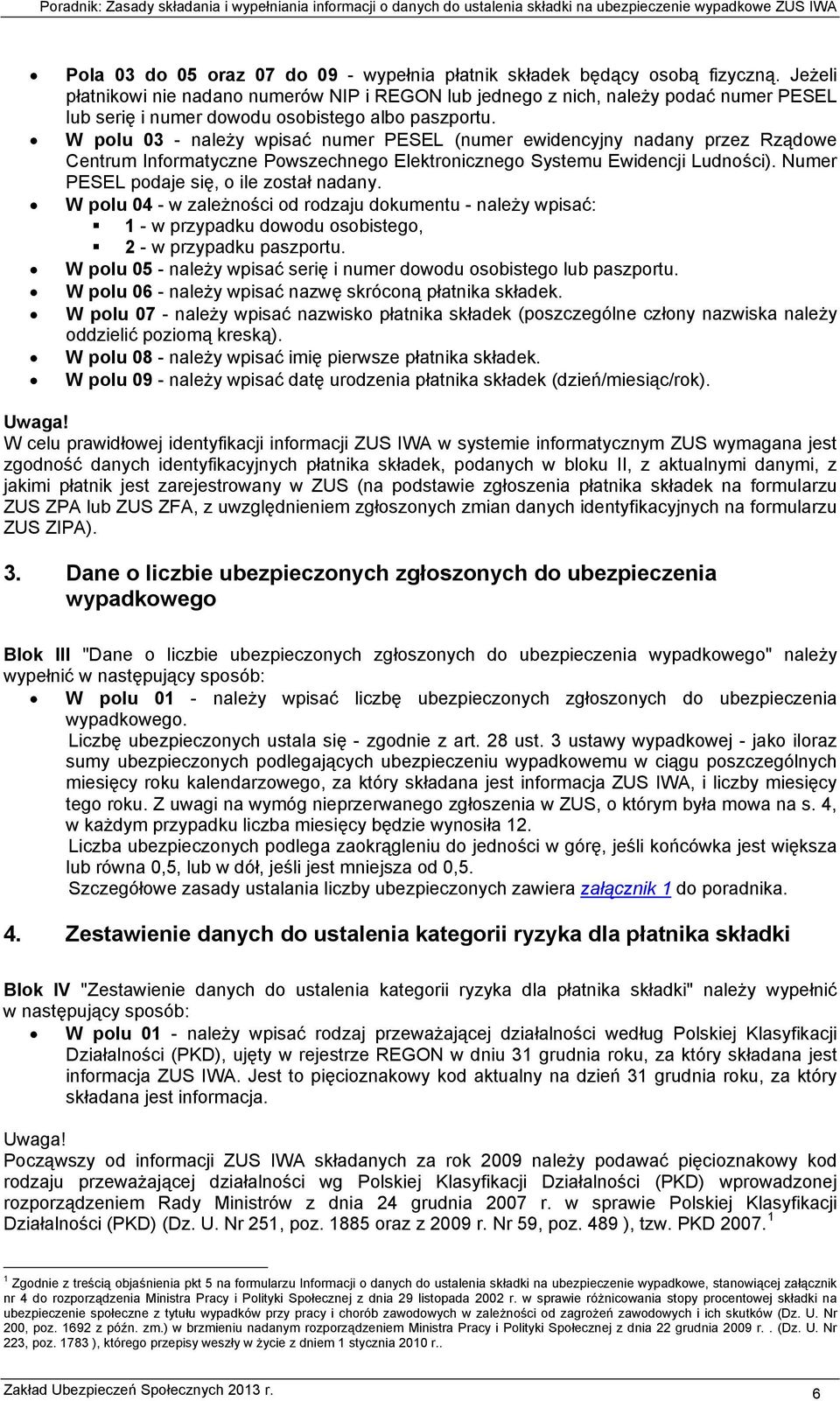 W polu 03 - należy wpisać numer PESEL (numer ewidencyjny nadany przez Rządowe Centrum Informatyczne Powszechnego Elektronicznego Systemu Ewidencji Ludności).