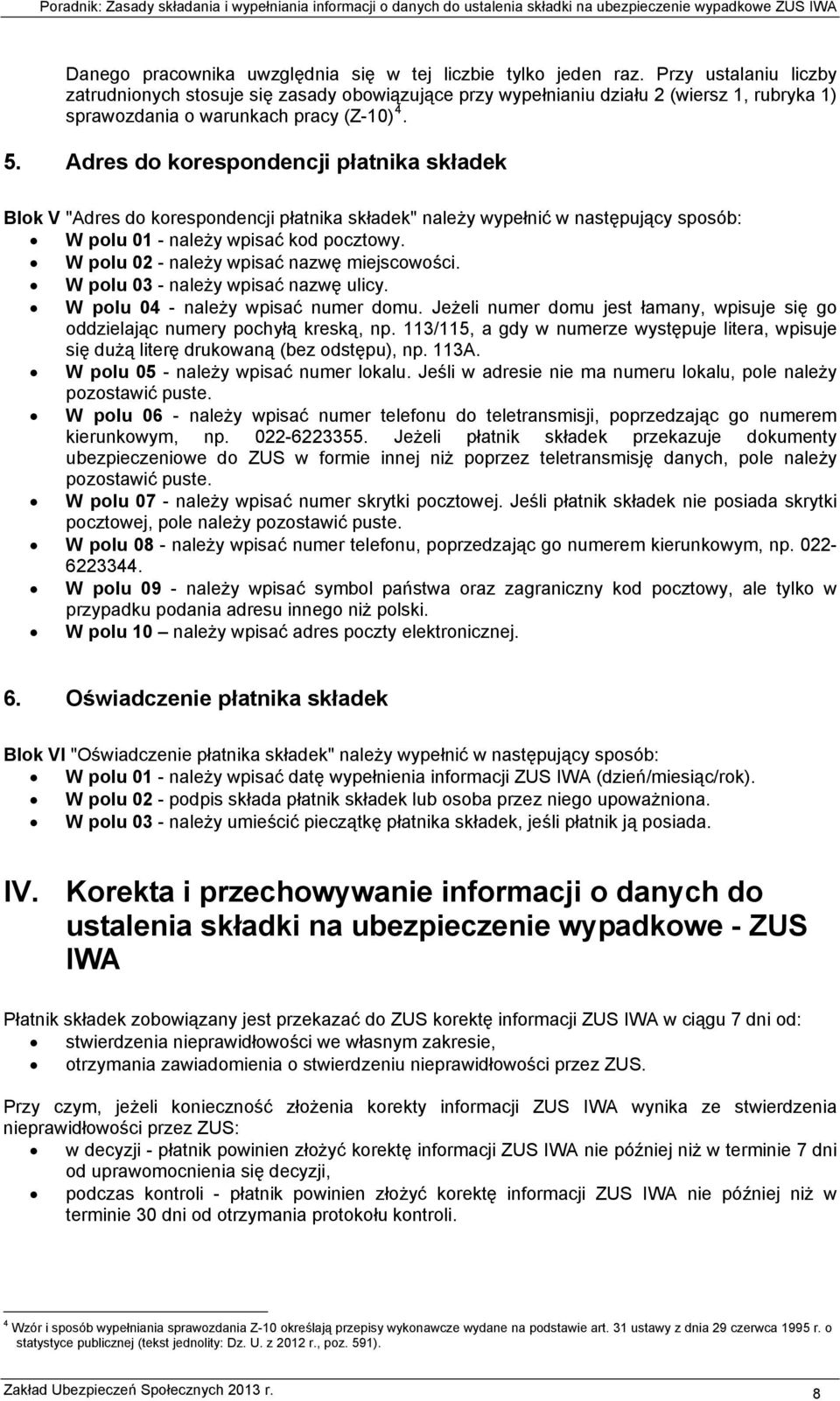 Adres do korespondencji płatnika składek Blok V "Adres do korespondencji płatnika składek" należy wypełnić w następujący sposób: W polu 01 - należy wpisać kod pocztowy.