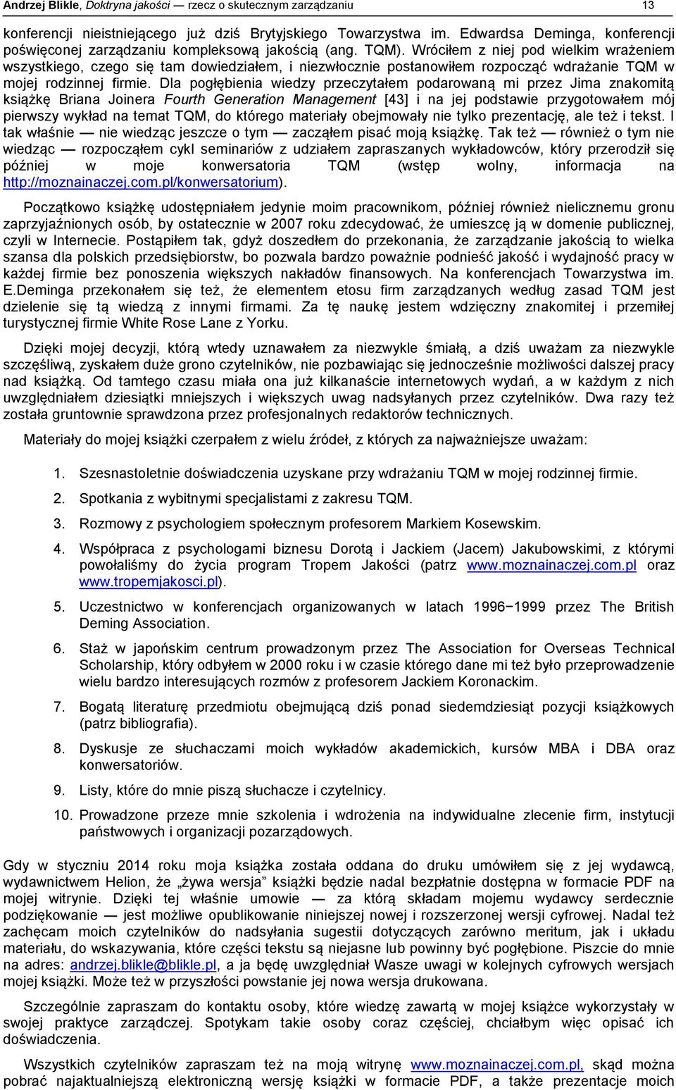 Wróciłem z niej pod wielkim wrażeniem wszystkiego, czego się tam dowiedziałem, i niezwłocznie postanowiłem rozpocząć wdrażanie TQM w mojej rodzinnej firmie.