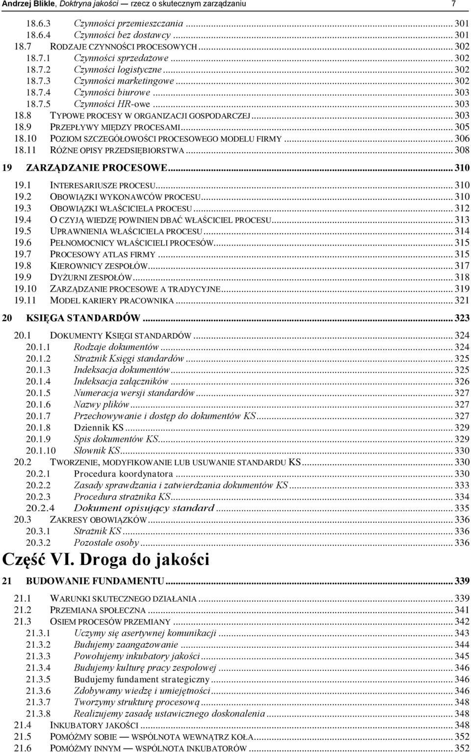 .. 305 18.10 POZIOM SZCZEGÓŁOWOŚCI PROCESOWEGO MODELU FIRMY... 306 18.11 RÓŻNE OPISY PRZEDSIĘBIORSTWA... 308 19 ZARZĄDZANIE PROCESOWE... 310 19.1 INTERESARIUSZE PROCESU... 310 19.2 OBOWIĄZKI WYKONAWCÓW PROCESU.