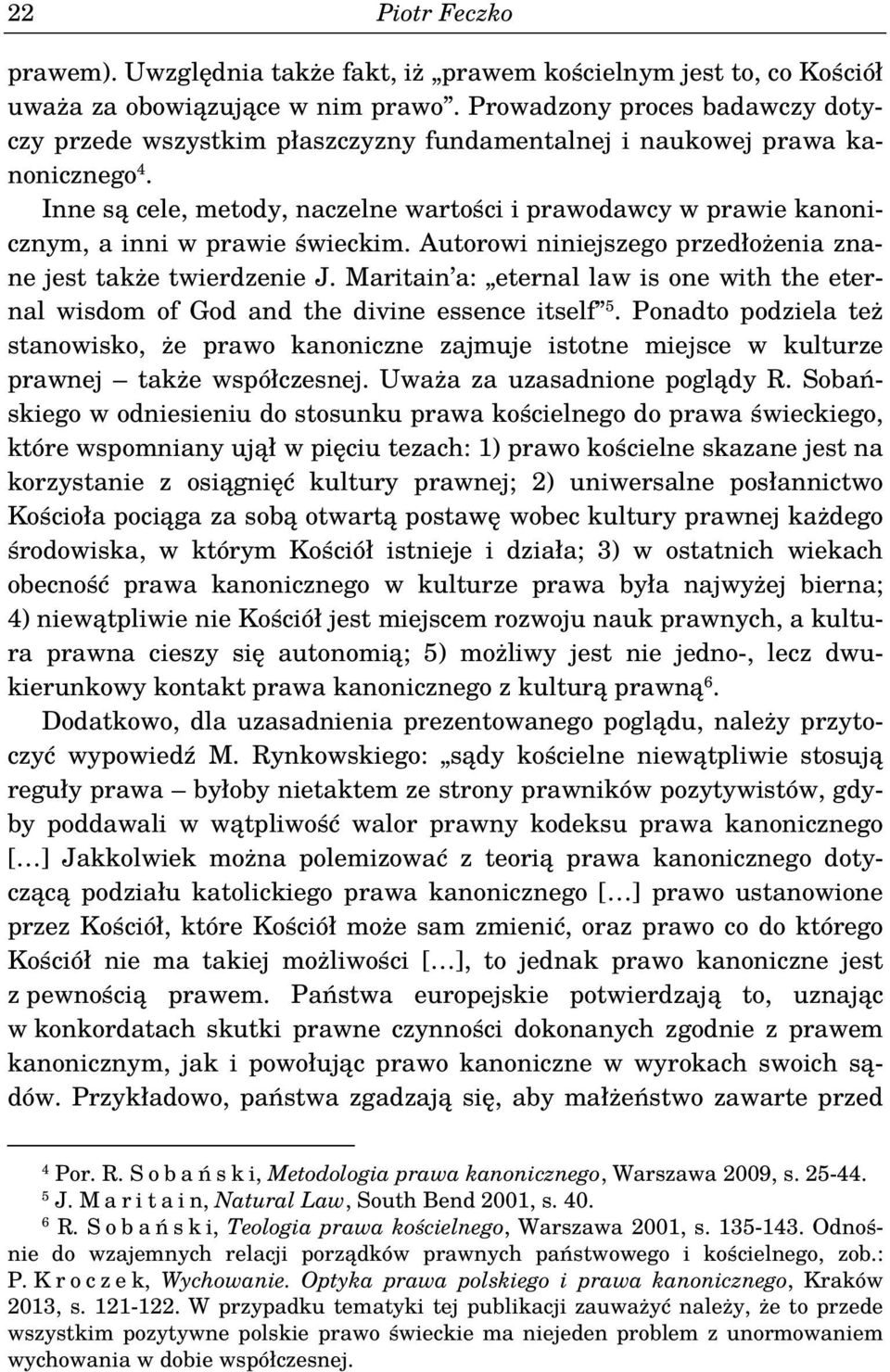 Inne są cele, metody, naczelne wartości i prawodawcy w prawie kanonicznym, a inni w prawie świeckim. Autorowi niniejszego przedłożenia znane jest także twierdzenie J.