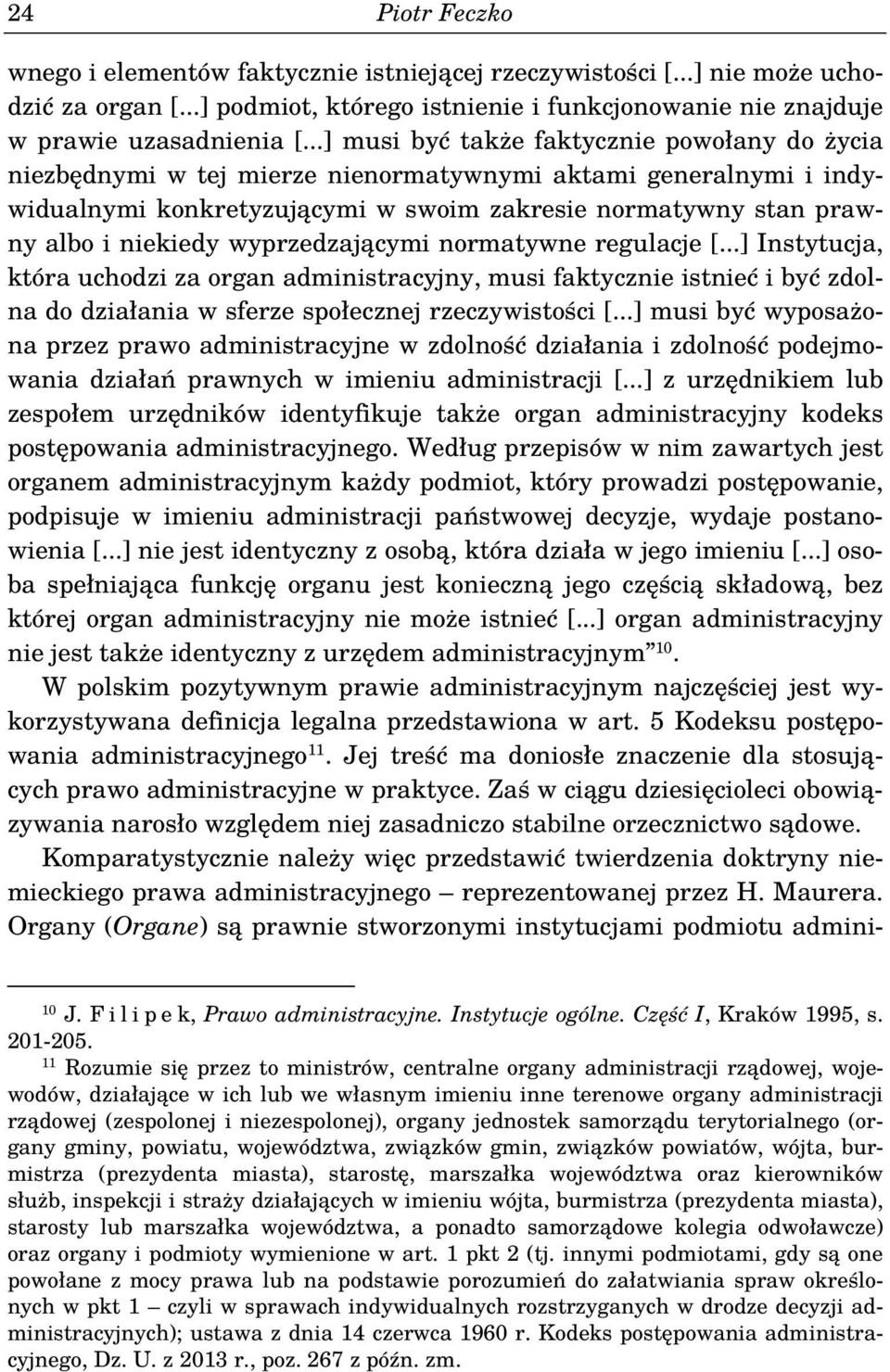 wyprzedzającymi normatywne regulacje [...] Instytucja, która uchodzi za organ administracyjny, musi faktycznie istnieć i być zdolna do działania w sferze społecznej rzeczywistości [.