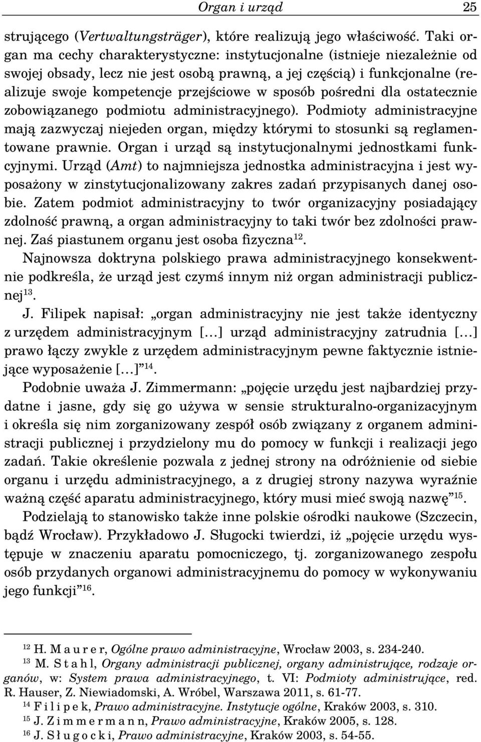 sposób pośredni dla ostatecznie zobowiązanego podmiotu administracyjnego). Podmioty administracyjne mają zazwyczaj niejeden organ, między którymi to stosunki są reglamentowane prawnie.