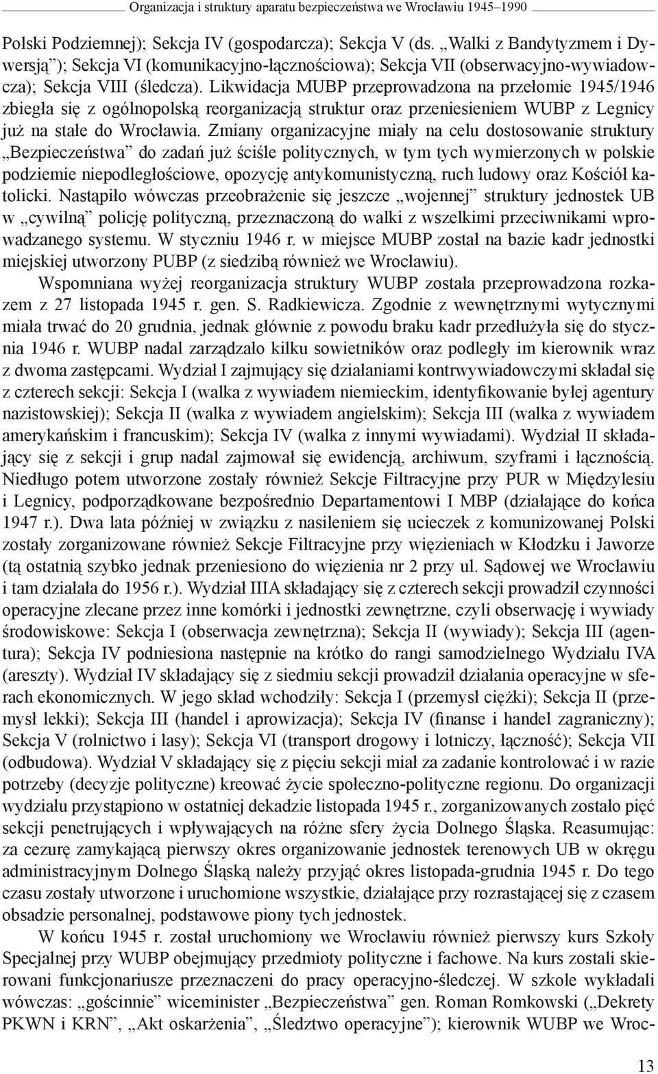 Likwidacja MUBP przeprowadzona na przełomie 1945/1946 zbiegła się z ogólnopolską reorganizacją struktur oraz przeniesieniem WUBP z Legnicy już na stałe do Wrocławia.