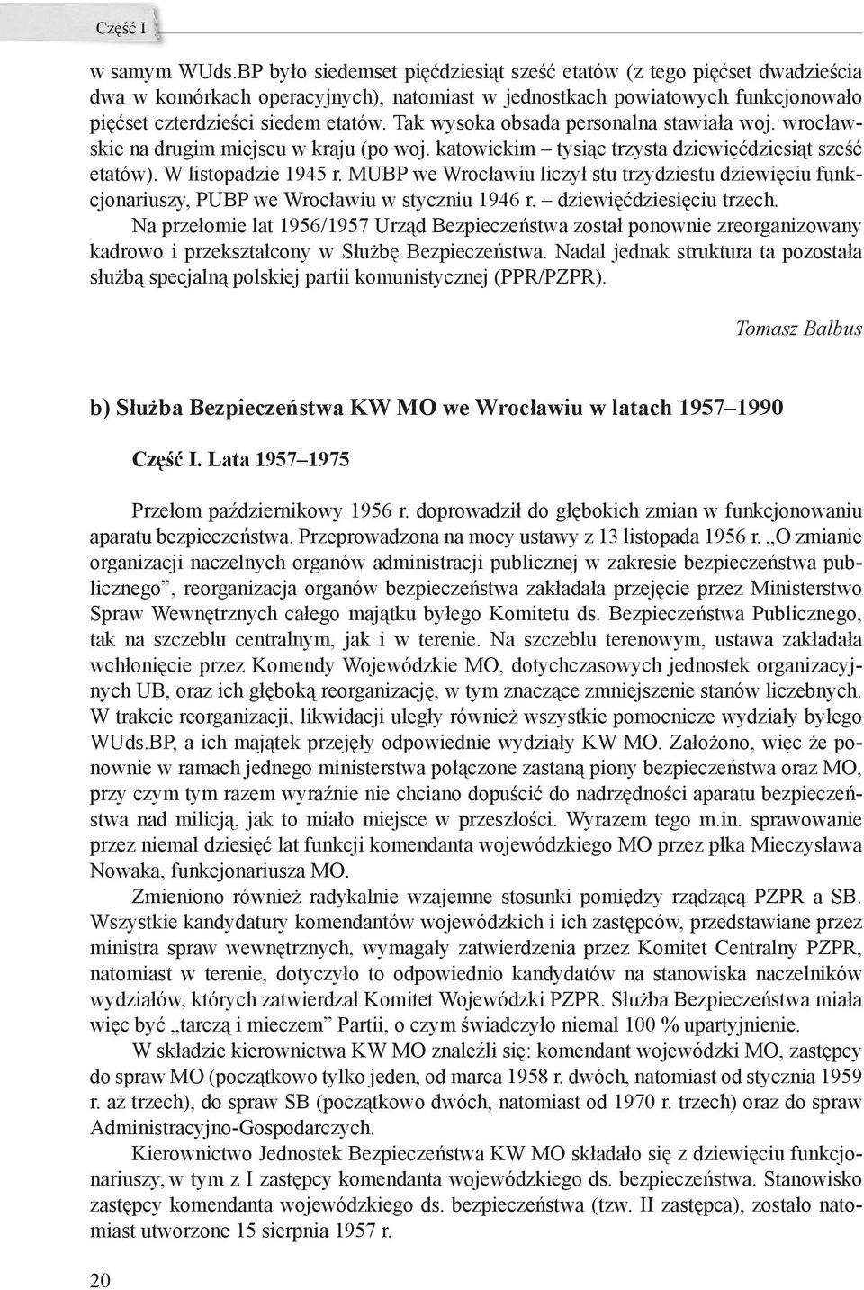 Tak wysoka obsada personalna stawiała woj. wrocławskie na drugim miejscu w kraju (po woj. katowickim tysiąc trzysta dziewięćdziesiąt sześć etatów). W listopadzie 1945 r.