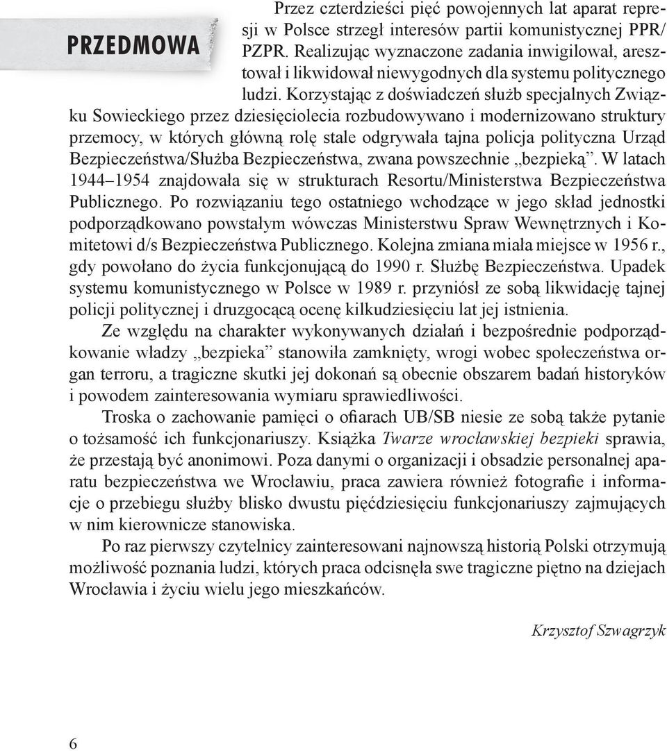 Korzystając z doświadczeń służb specjalnych Związku Sowieckiego przez dziesięciolecia rozbudowywano i modernizowano struktury przemocy, w których główną rolę stale odgrywała tajna policja polityczna