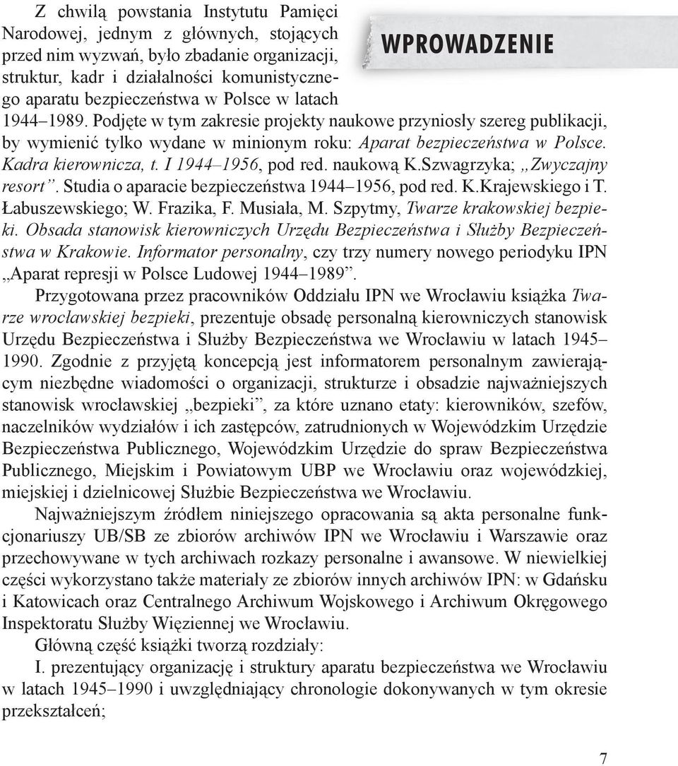 I 1944 1956, pod red. naukową K.Szwagrzyka; Zwyczajny resort. Studia o aparacie bezpieczeństwa 1944 1956, pod red. K.Krajewskiego i T. Łabuszewskiego; W. Frazika, F. Musiała, M.